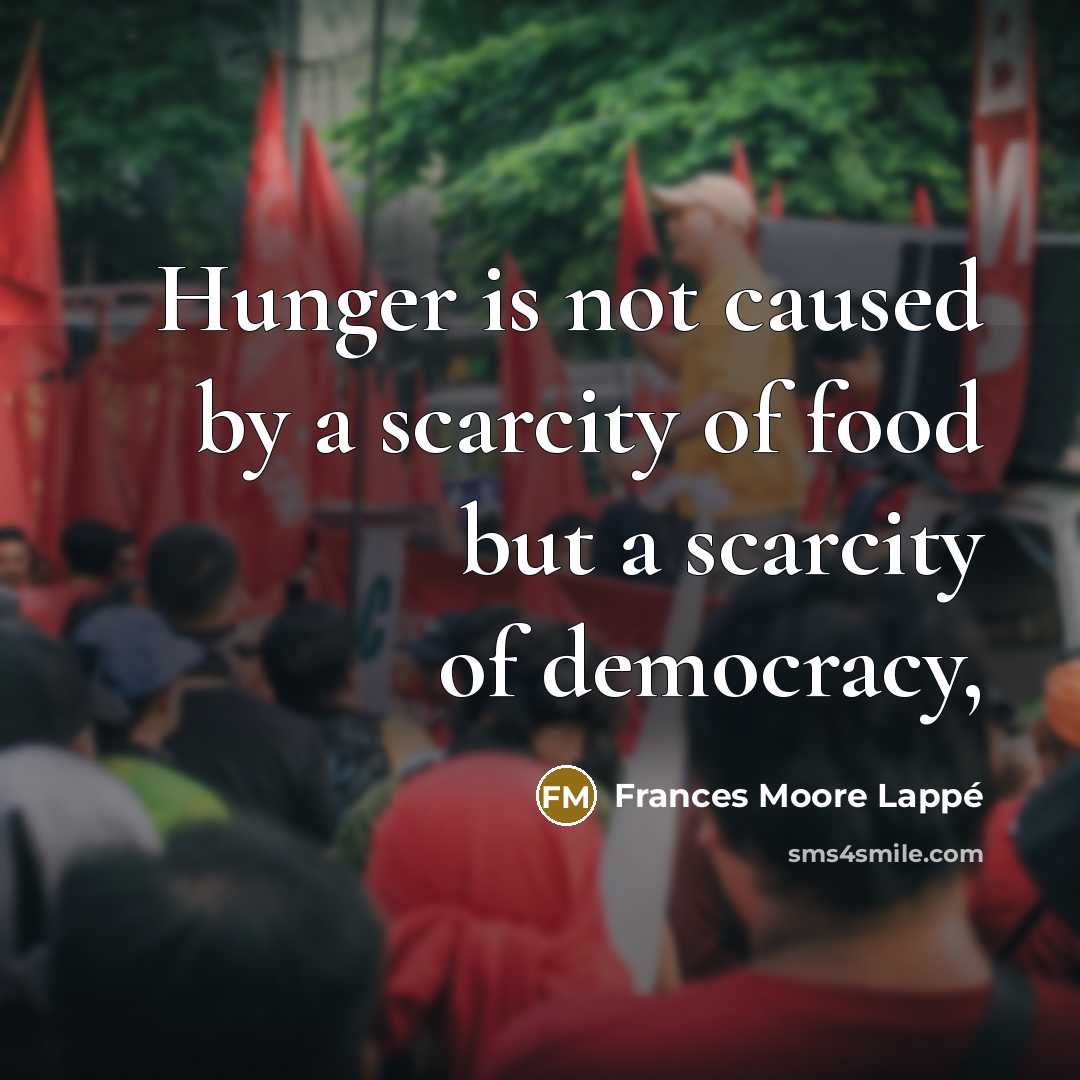 “Hunger is not caused by a scarcity of food but…” quote by Frances Moore Lappé