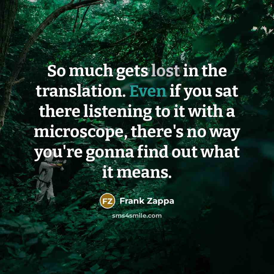 “So much gets lost in the translation. Even if you…” quote by Frank Zappa