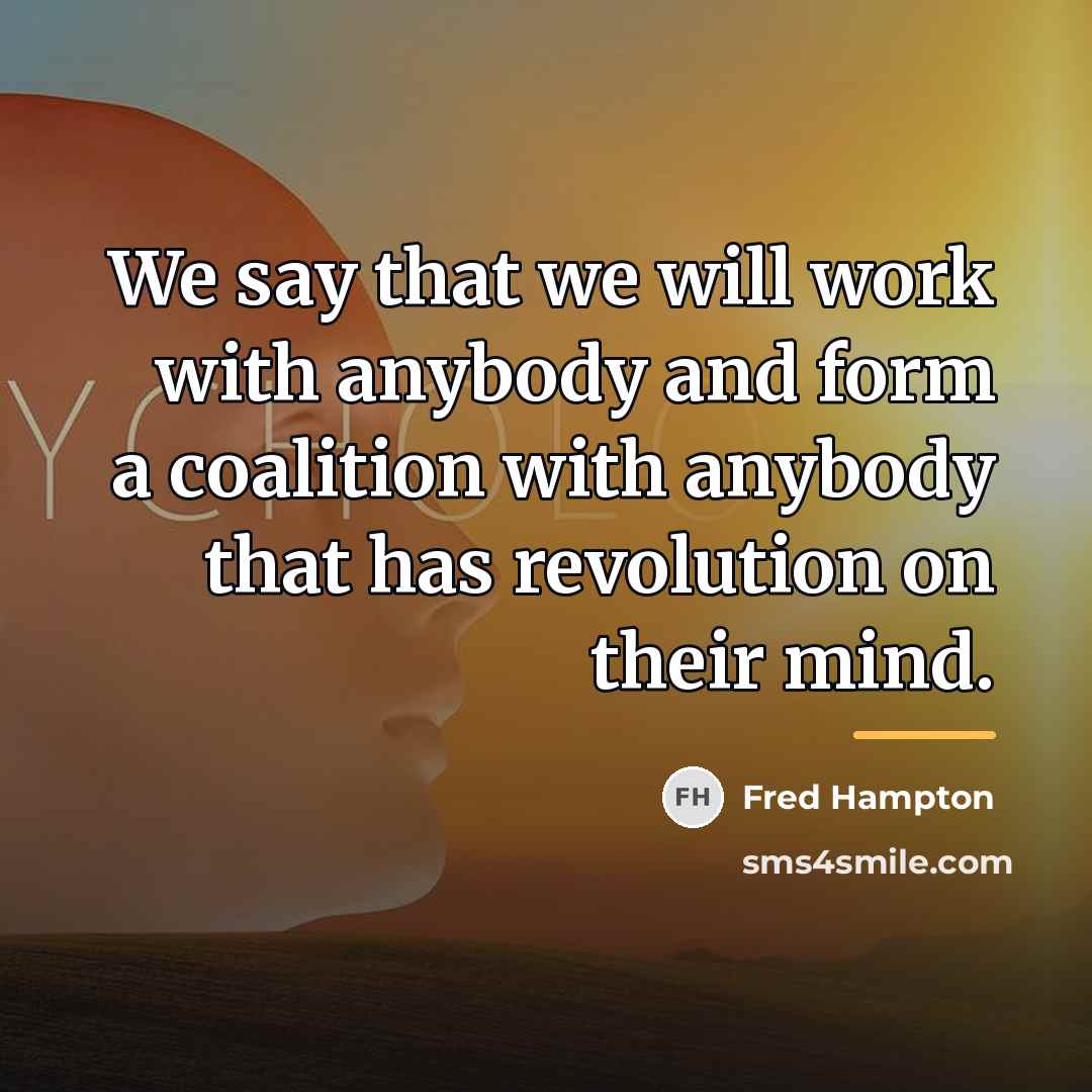 “We say that we will work with anybody and form…” quote by Fred Hampton