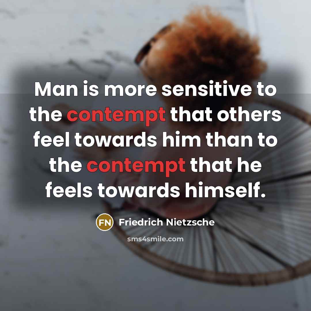 “Man is more sensitive to the contempt that others feel…” quote by Friedrich Nietzsche