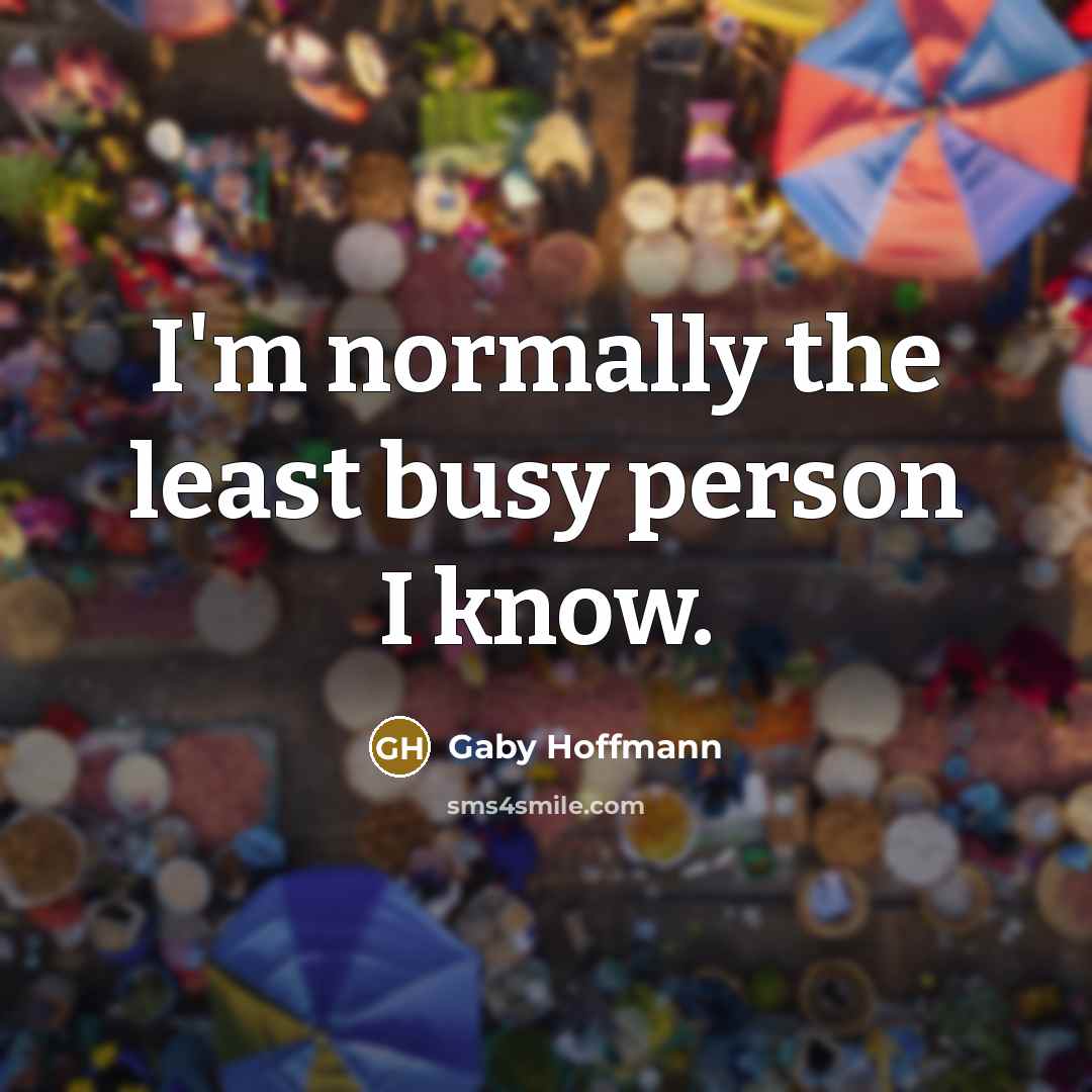 “I'm normally the least busy person I know.…” quote by Gaby Hoffmann