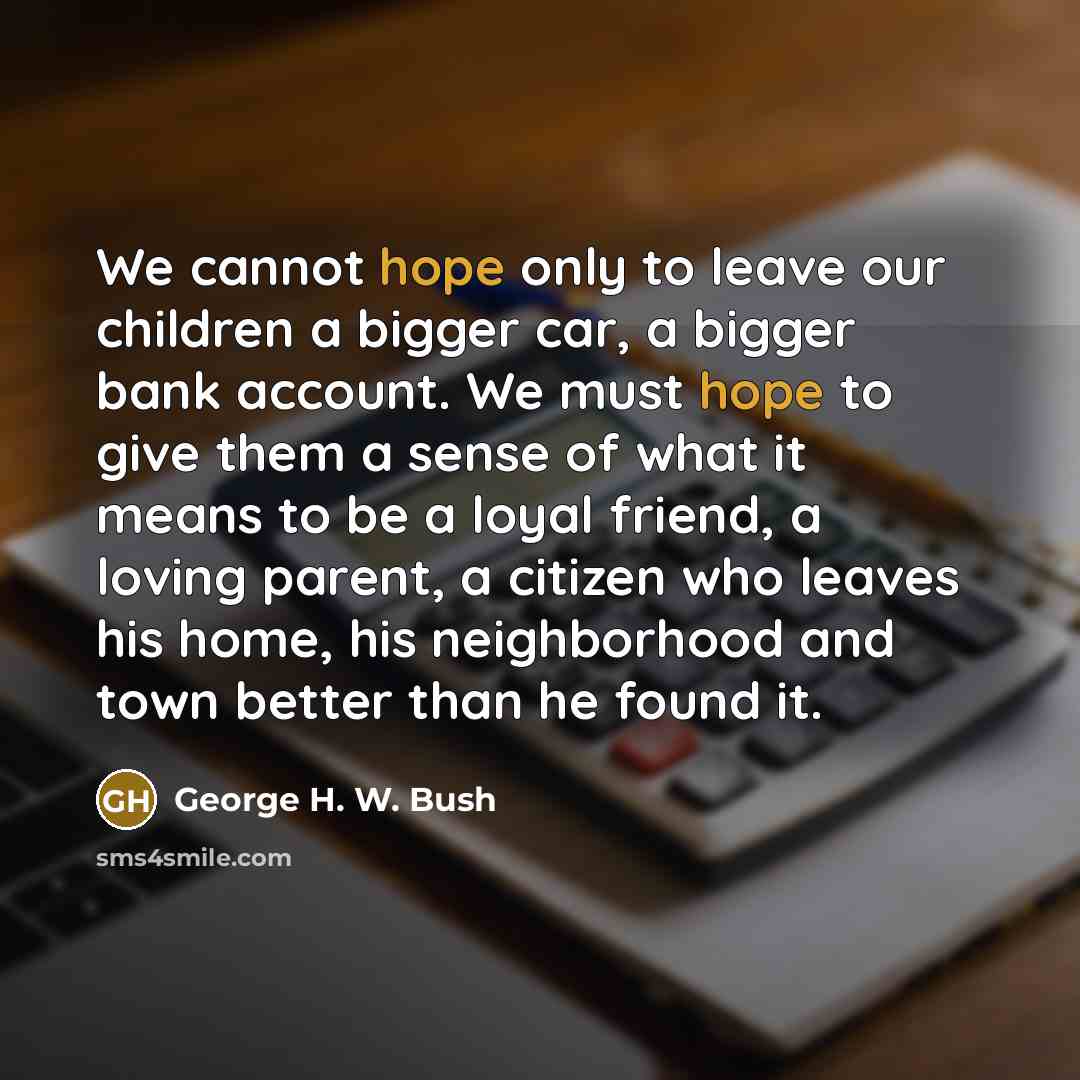 “We cannot hope only to leave our children a bigger…” quote by George H. W. Bush