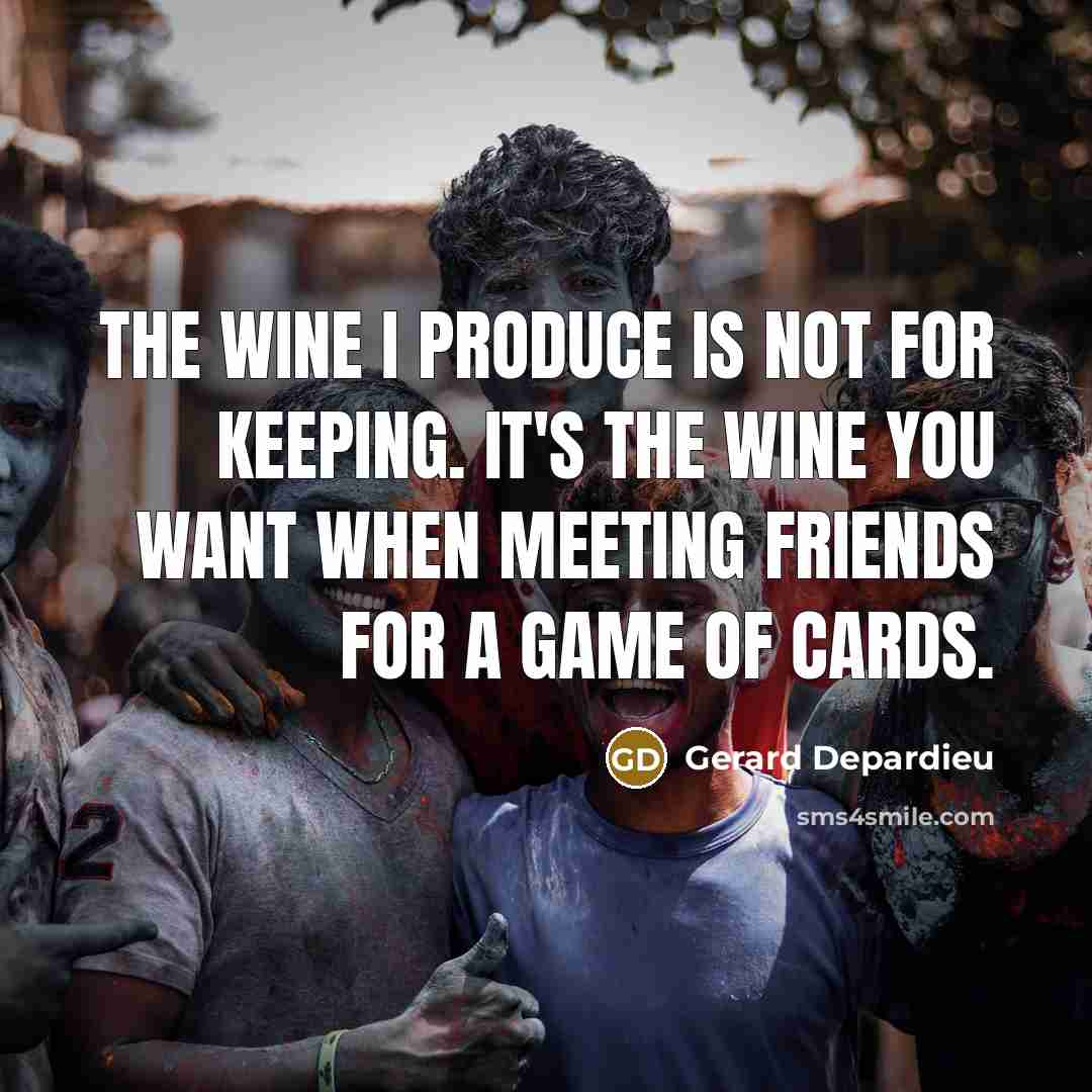 “The wine I produce is not for keeping. It's the…” quote by Gerard Depardieu