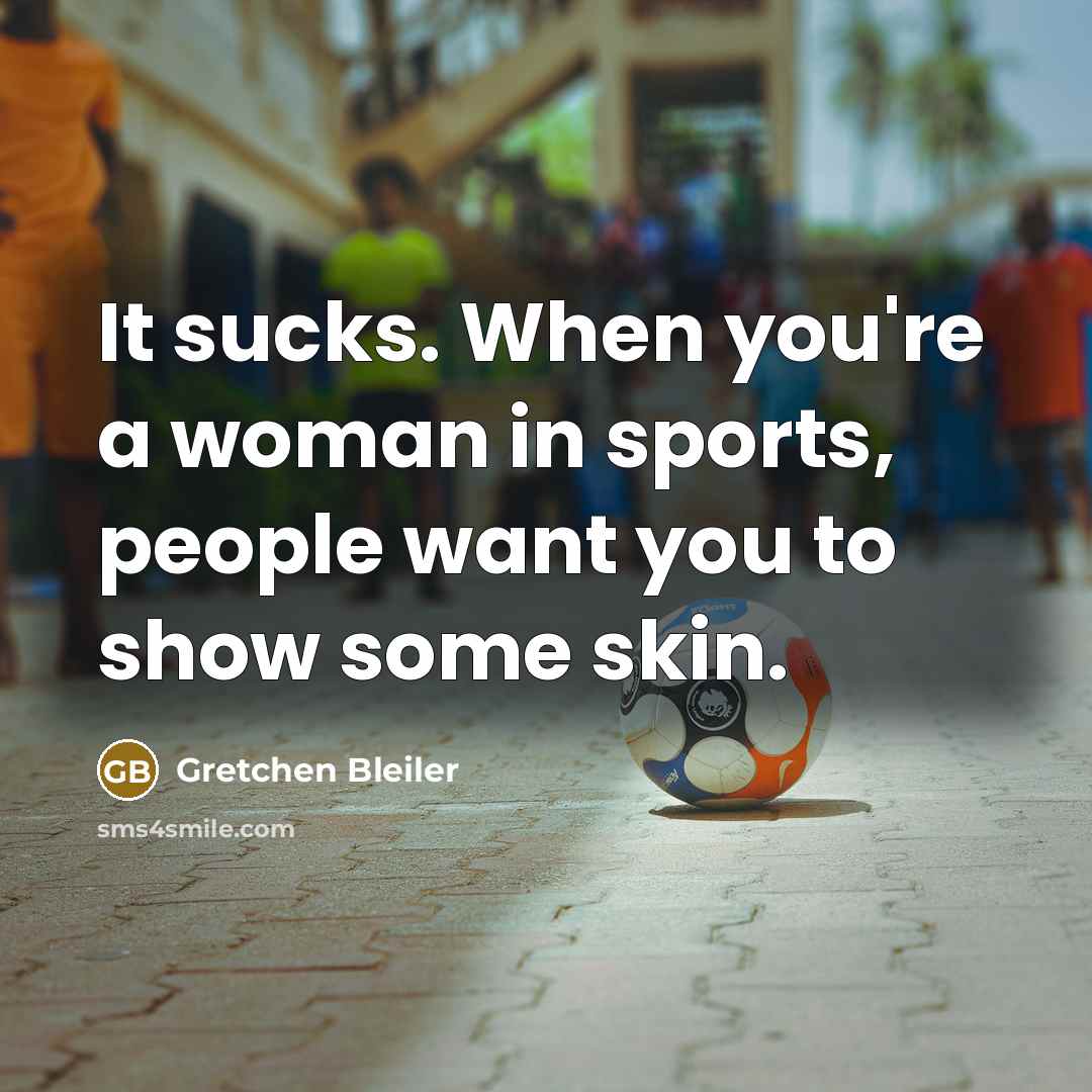 “It sucks. When you're a woman in sports, people want…” quote by Gretchen Bleiler