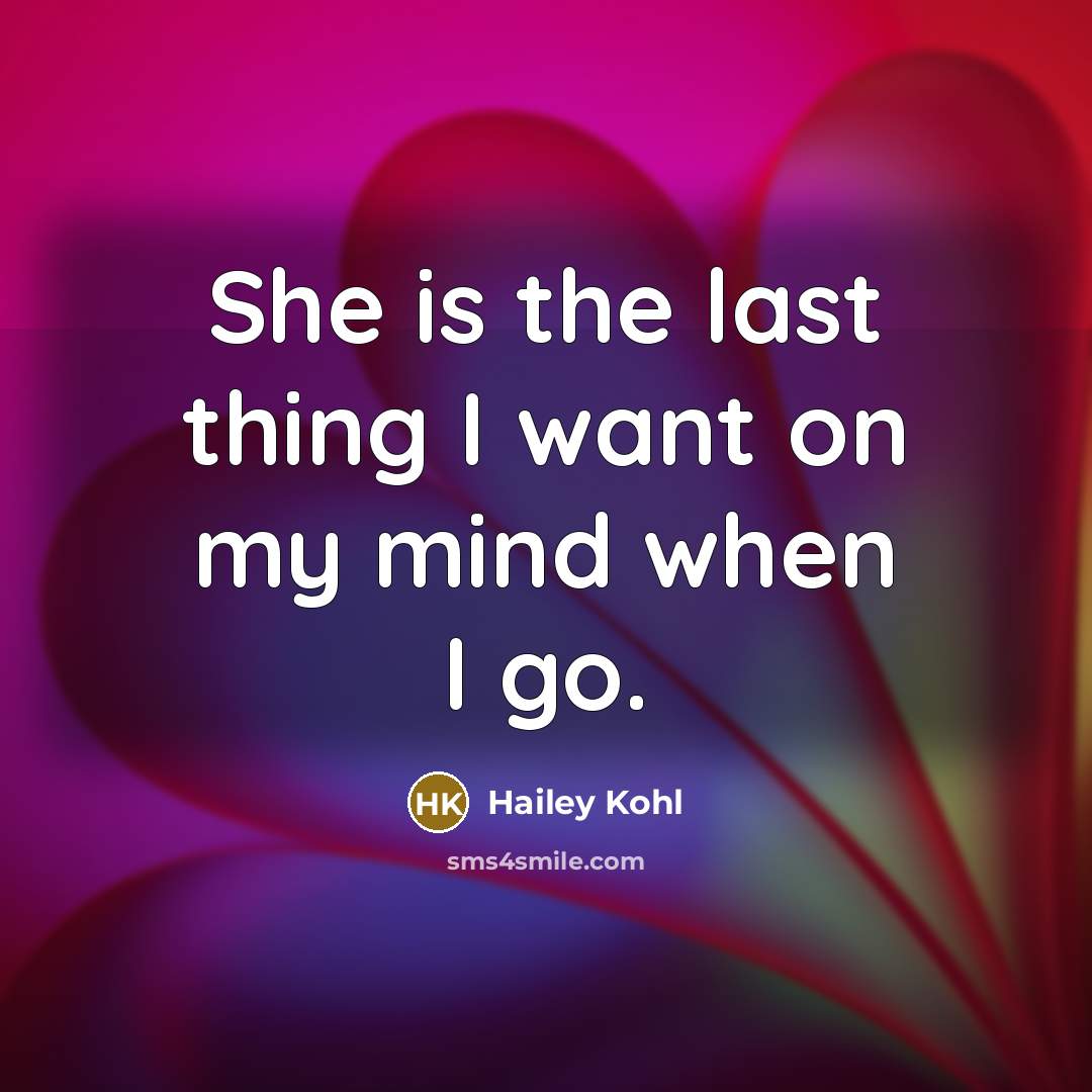 “She is the last thing I want on my mind…” quote by Hailey Kohl