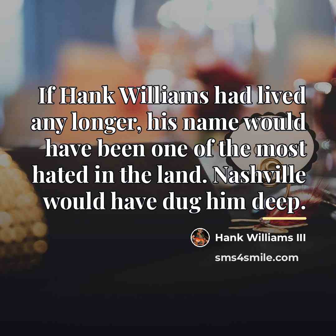 “If Hank Williams had lived any longer, his name would…” quote by Hank Williams III