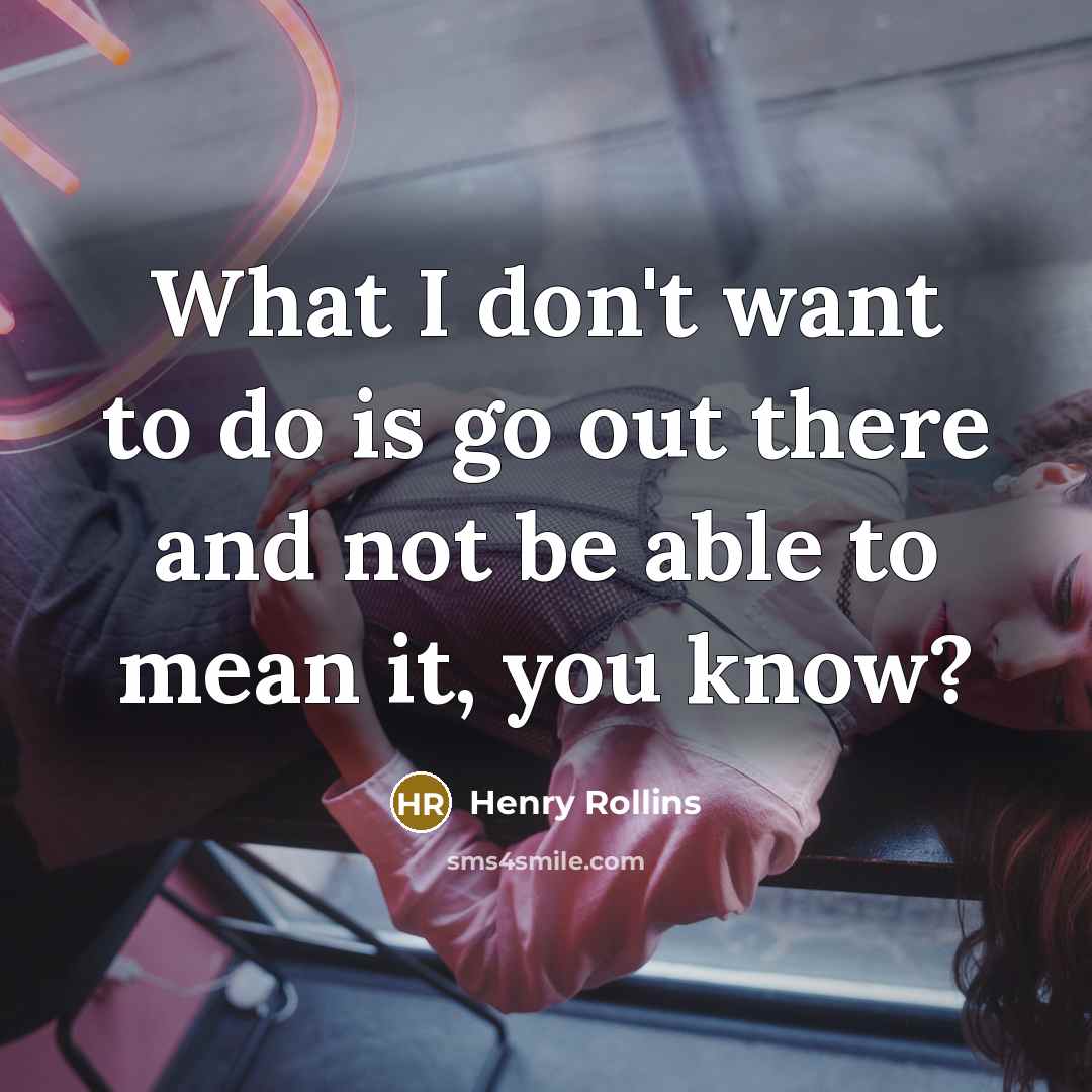 “What I don't want to do is go out there…” quote by Henry Rollins