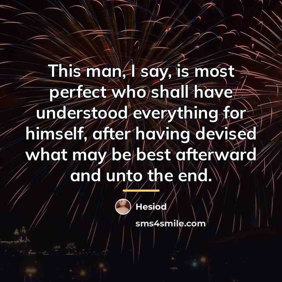“This man, I say, is most perfect who shall have…” quote by Hesiod