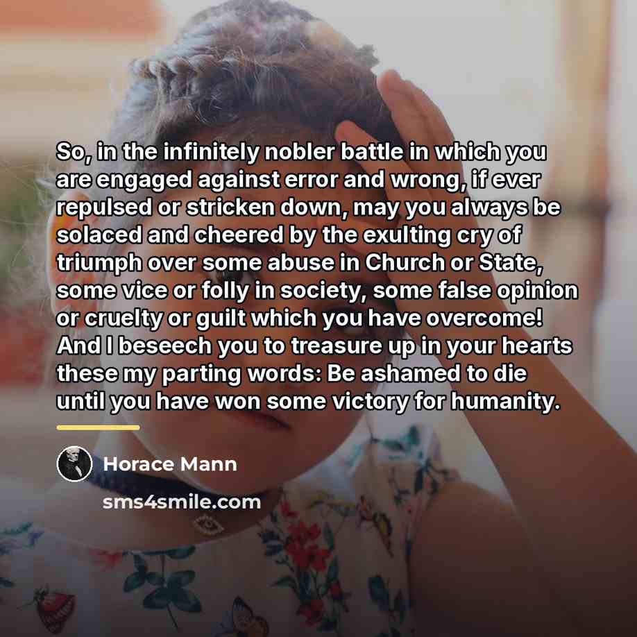“So, in the infinitely nobler battle in which you are…” quote by Horace Mann