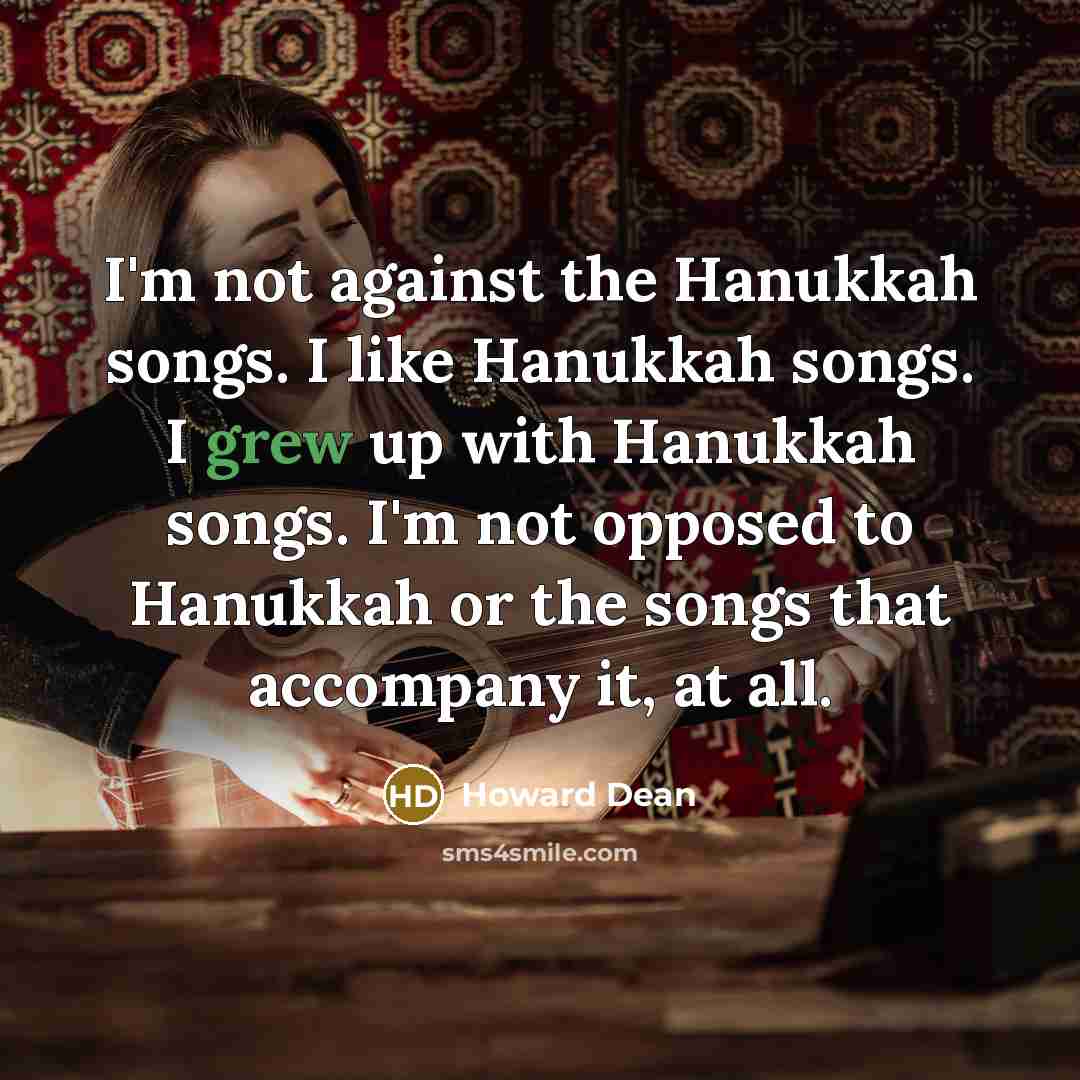 “I'm not against the Hanukkah songs. I like Hanukkah songs.…” quote by Howard Dean