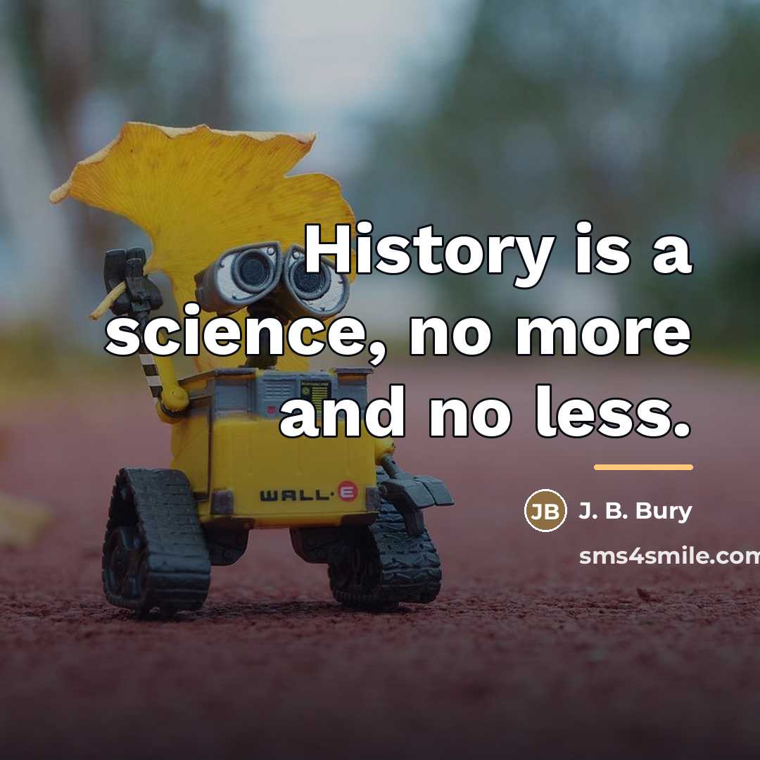“History is a science, no more and no less.…” quote by J. B. Bury