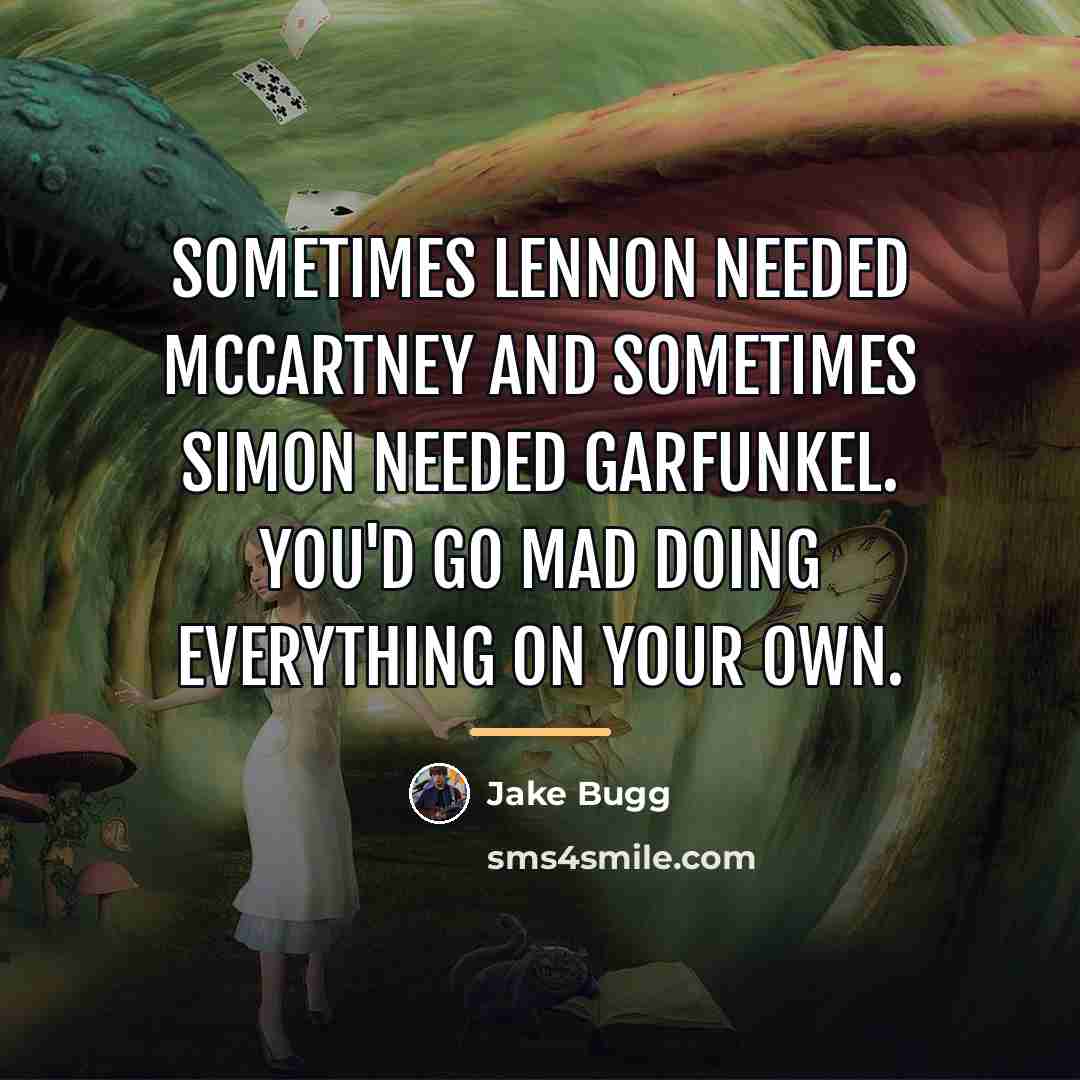 “Sometimes Lennon needed McCartney and sometimes Simon needed Garfunkel. You'd…” quote by Jake Bugg