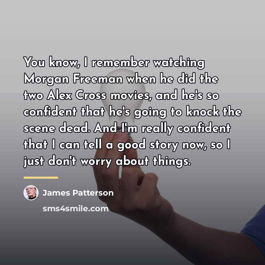 “You know, I remember watching Morgan Freeman when he did…” quote by James Patterson