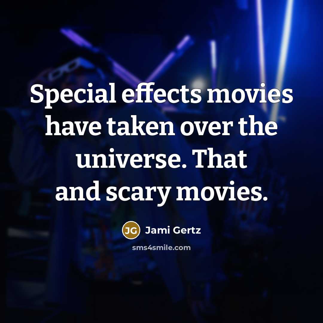 “Special effects movies have taken over the universe. That and…” quote by Jami Gertz