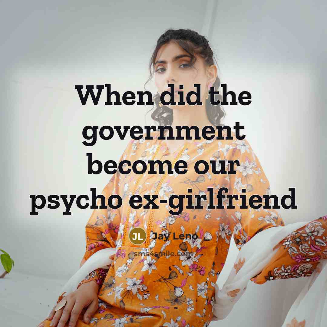 “When did the government become our psycho ex-girlfriend…” quote by Jay Leno