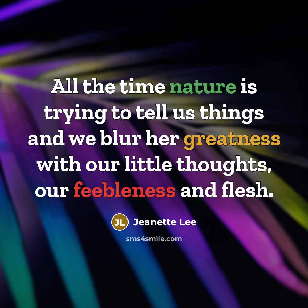 “All the time nature is trying to tell us things…” quote by Jeanette Lee