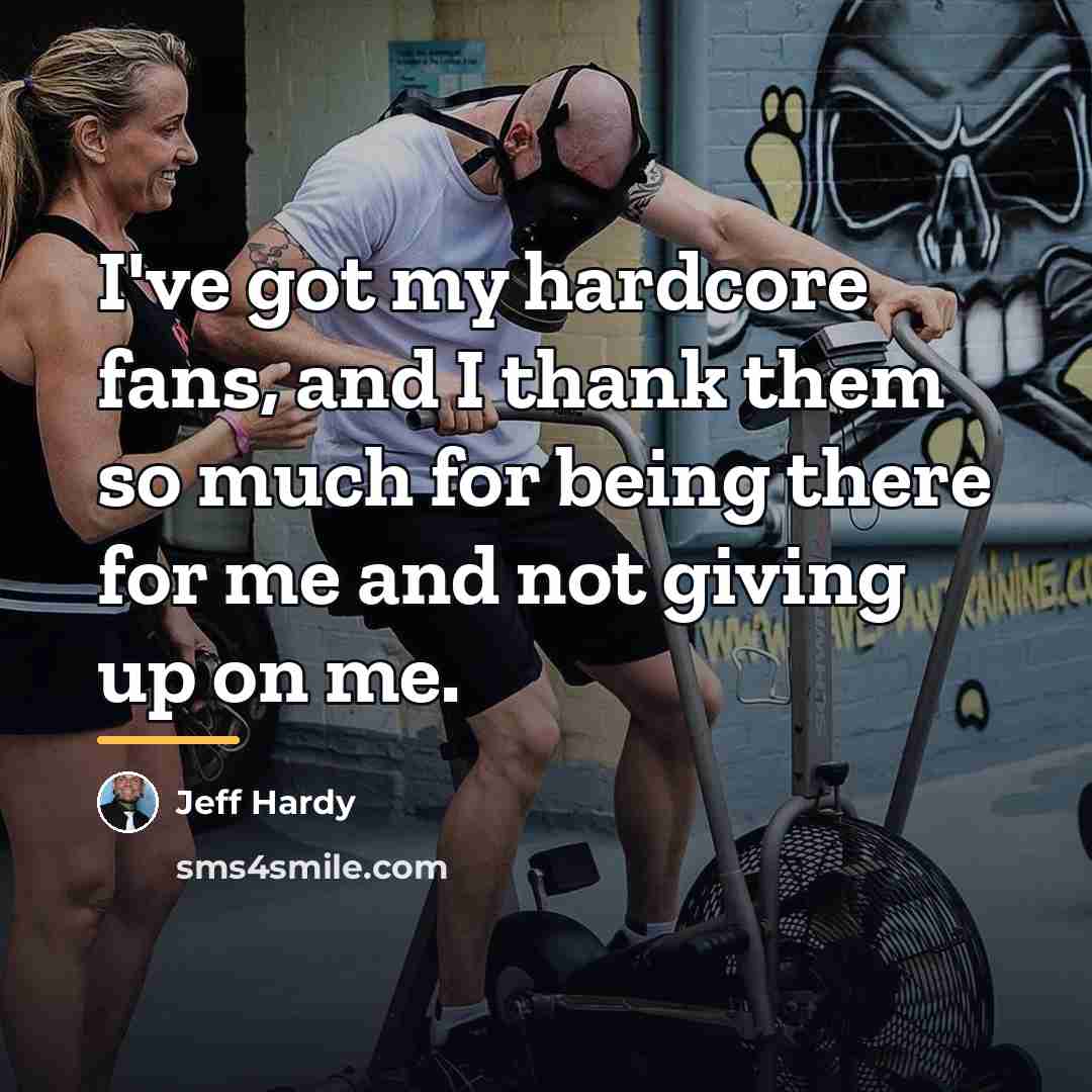 “I've got my hardcore fans, and I thank them so…” quote by Jeff Hardy