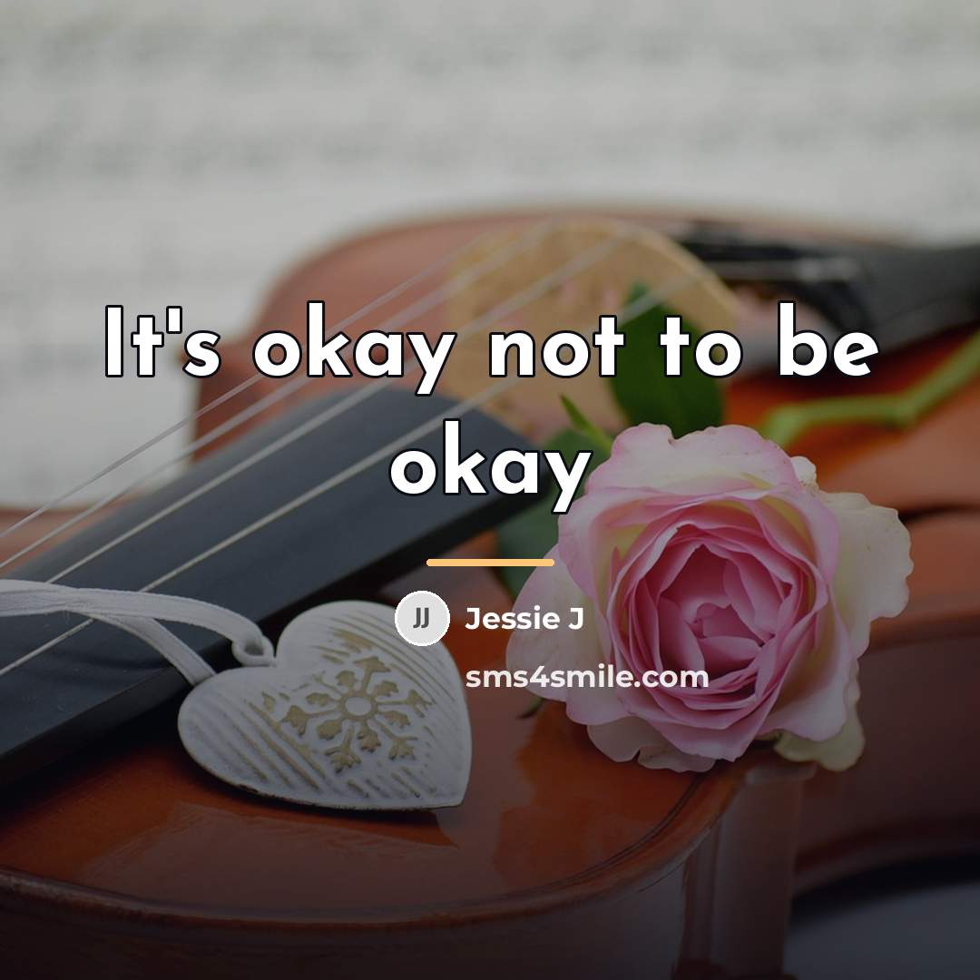 “It's okay not to be okay…” quote by Jessie J