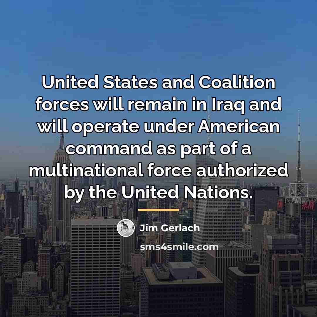 “United States and Coalition forces will remain in Iraq and…” quote by Jim Gerlach