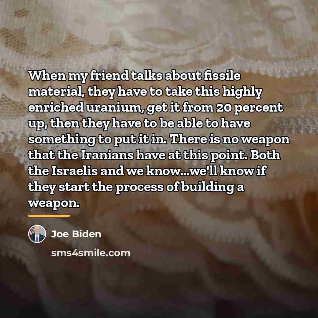 “When my friend talks about fissile material, they have to…” quote by Joe Biden