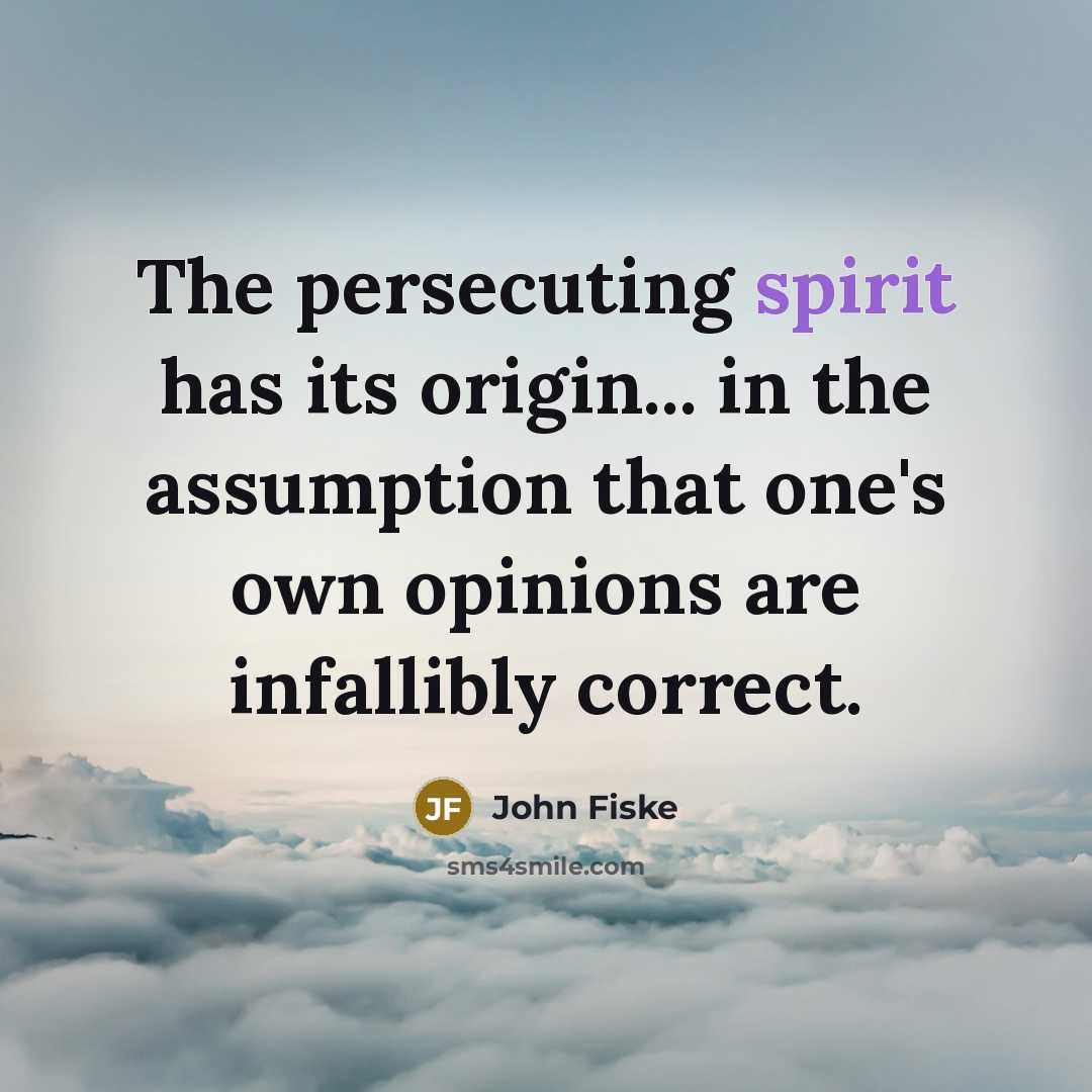 “The persecuting spirit has its origin... in the assumption that…” quote by John Fiske