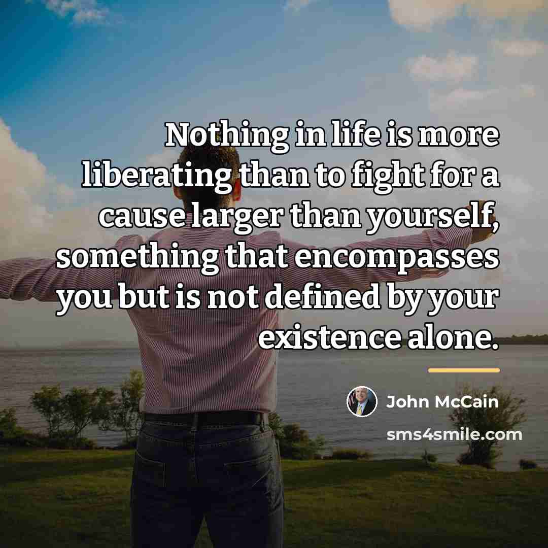 “Nothing in life is more liberating than to fight for…” quote by John McCain