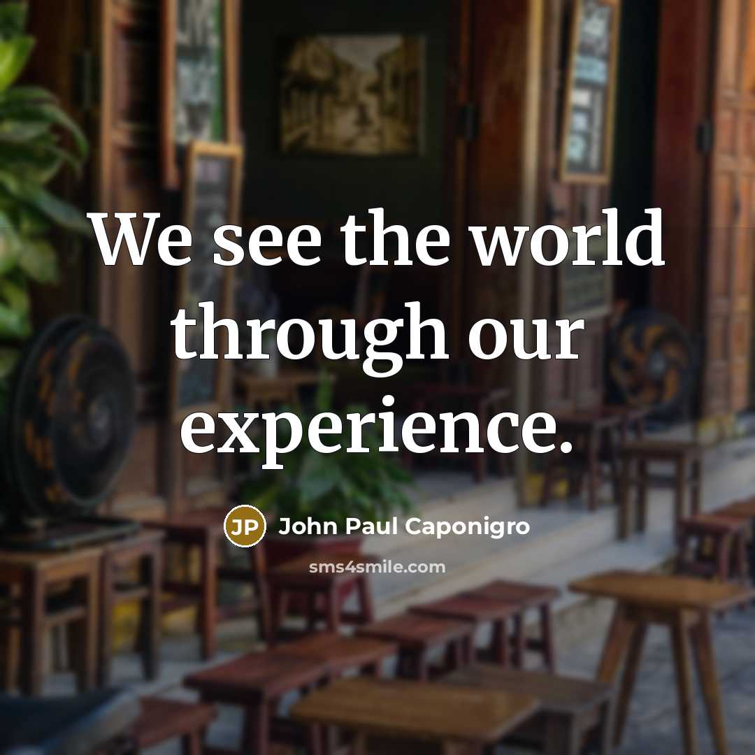 “We see the world through our experience.…” quote by John Paul Caponigro
