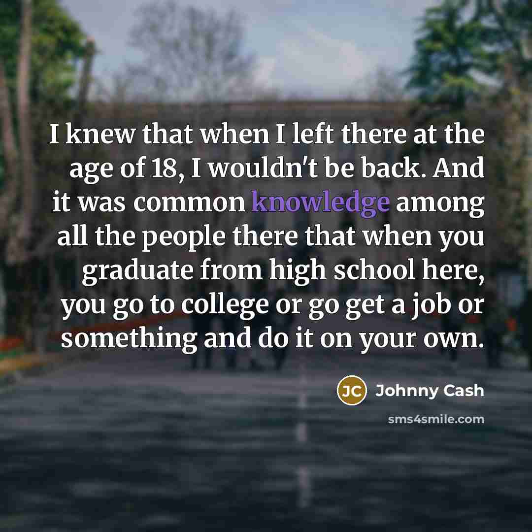 “I knew that when I left there at the age…” quote by Johnny Cash