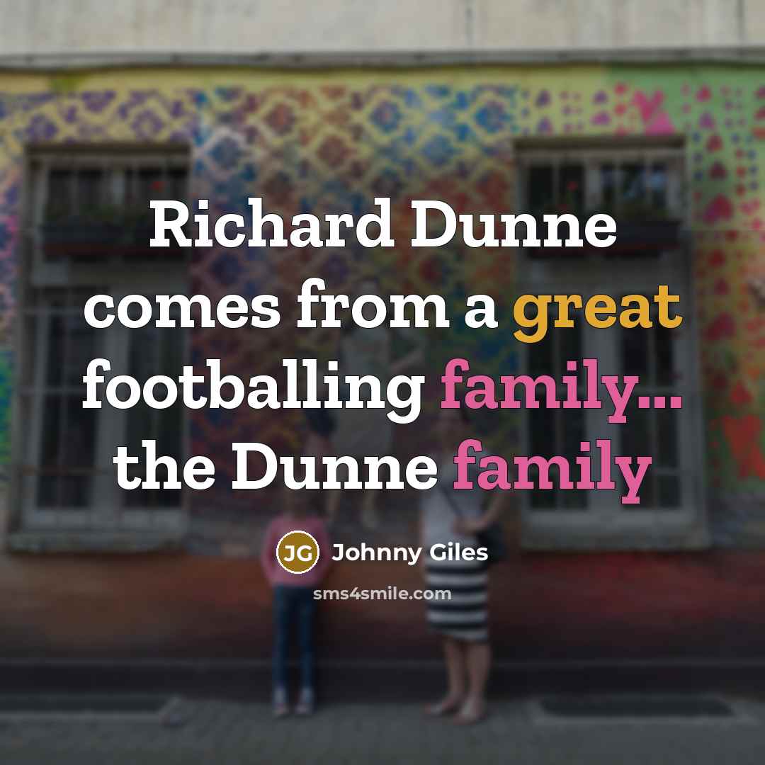 “Richard Dunne comes from a great footballing family... the Dunne…” quote by Johnny Giles