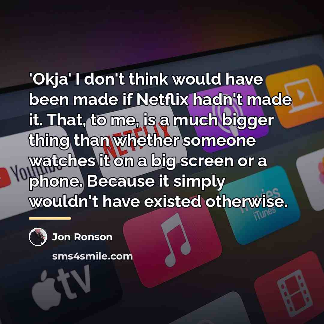 “'Okja' I don't think would have been made if Netflix…” quote by Jon Ronson