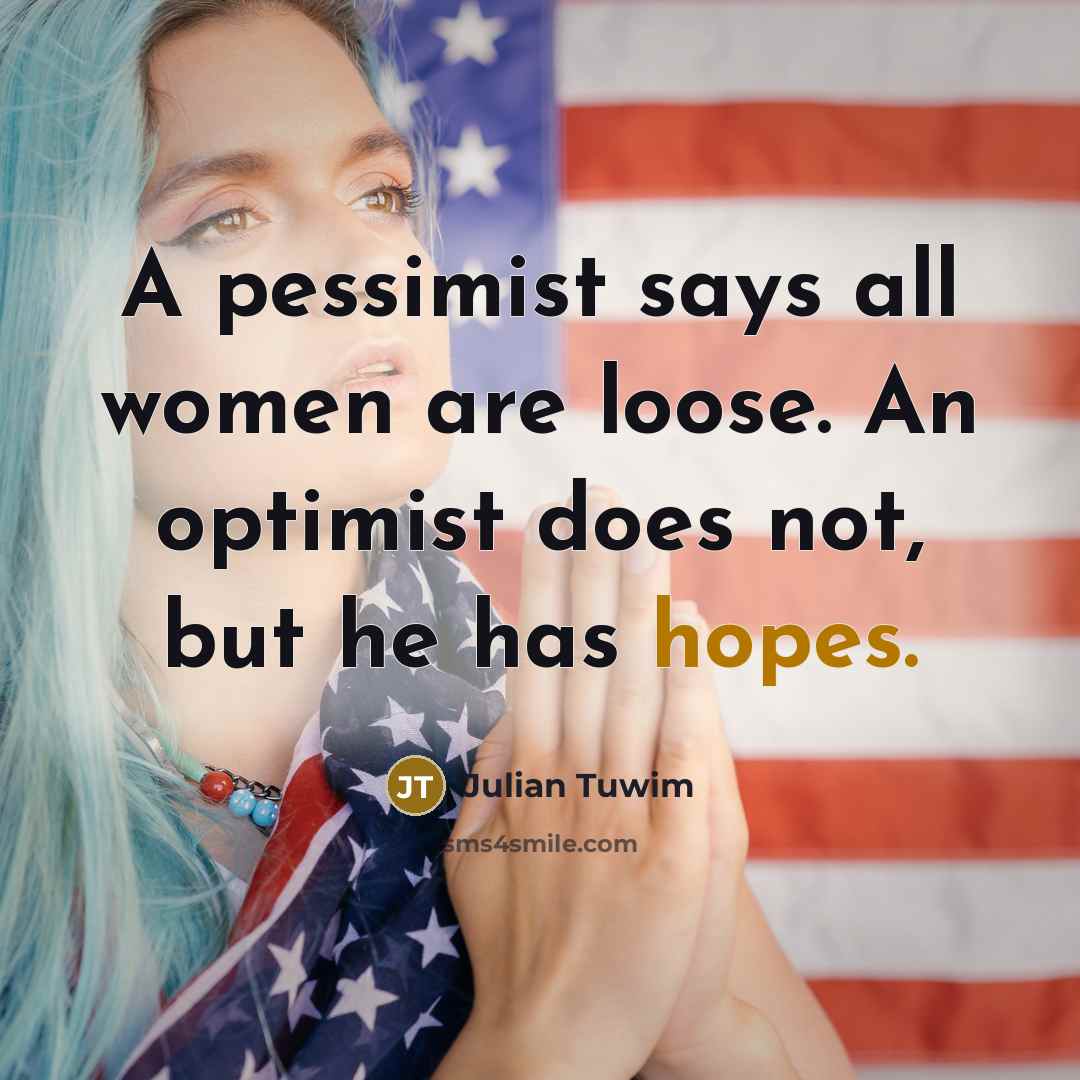 “A pessimist says all women are loose. An optimist does…” quote by Julian Tuwim