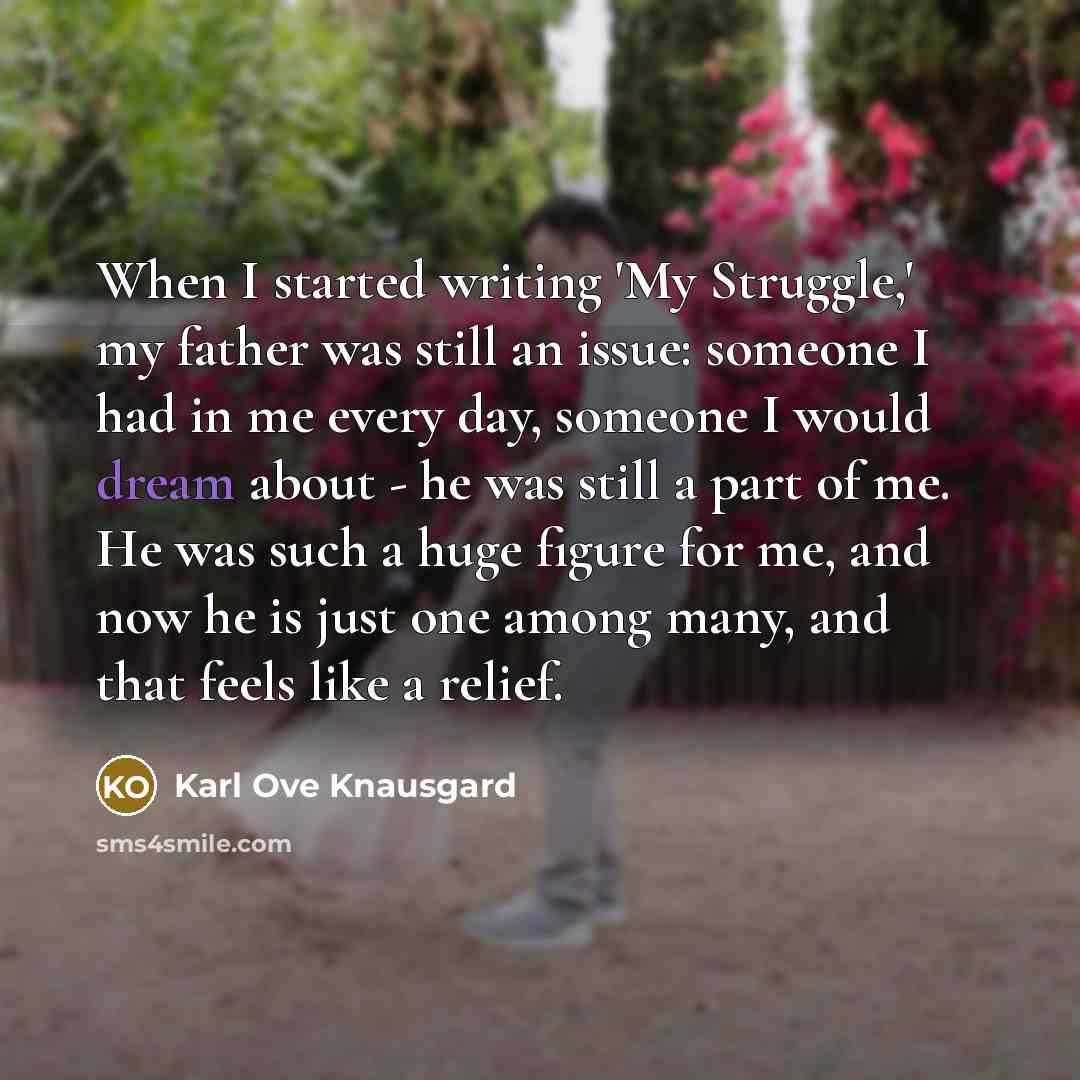 “When I started writing 'My Struggle,' my father was still…” quote by Karl Ove Knausgard