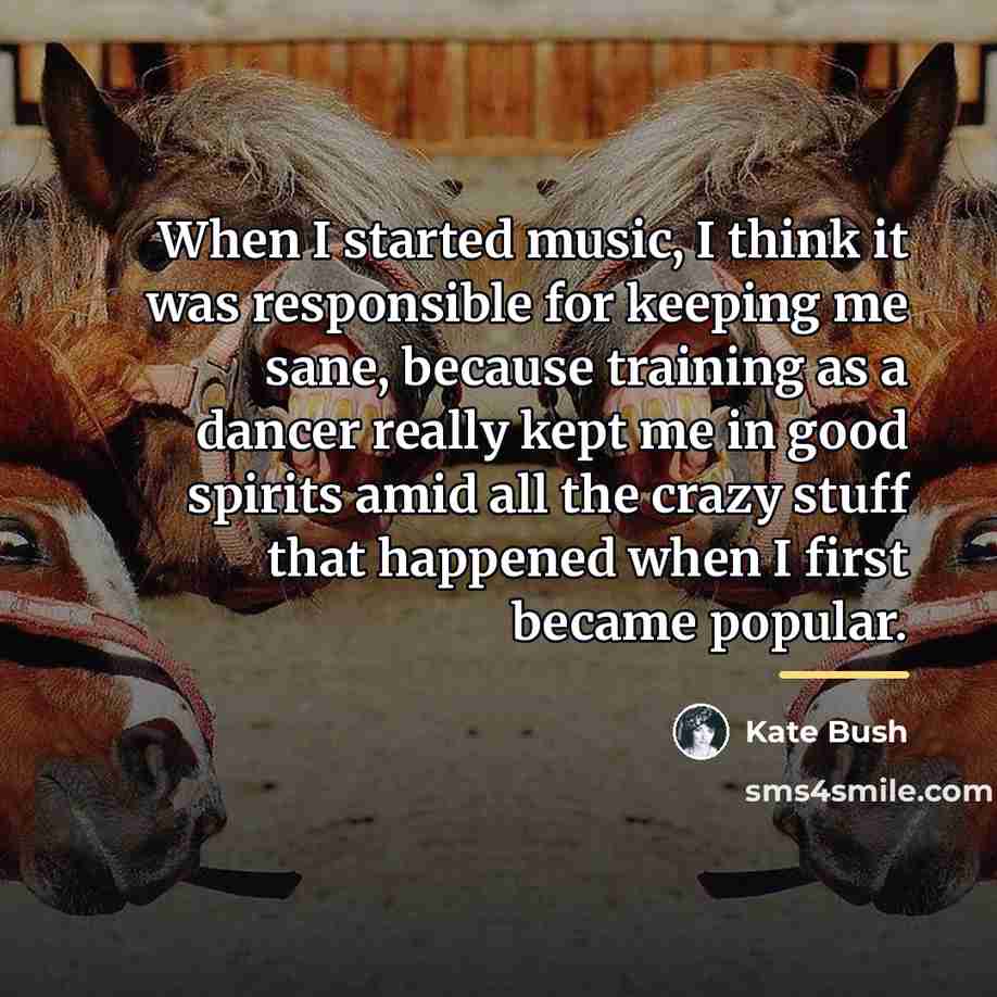 “When I started music, I think it was responsible for…” quote by Kate Bush