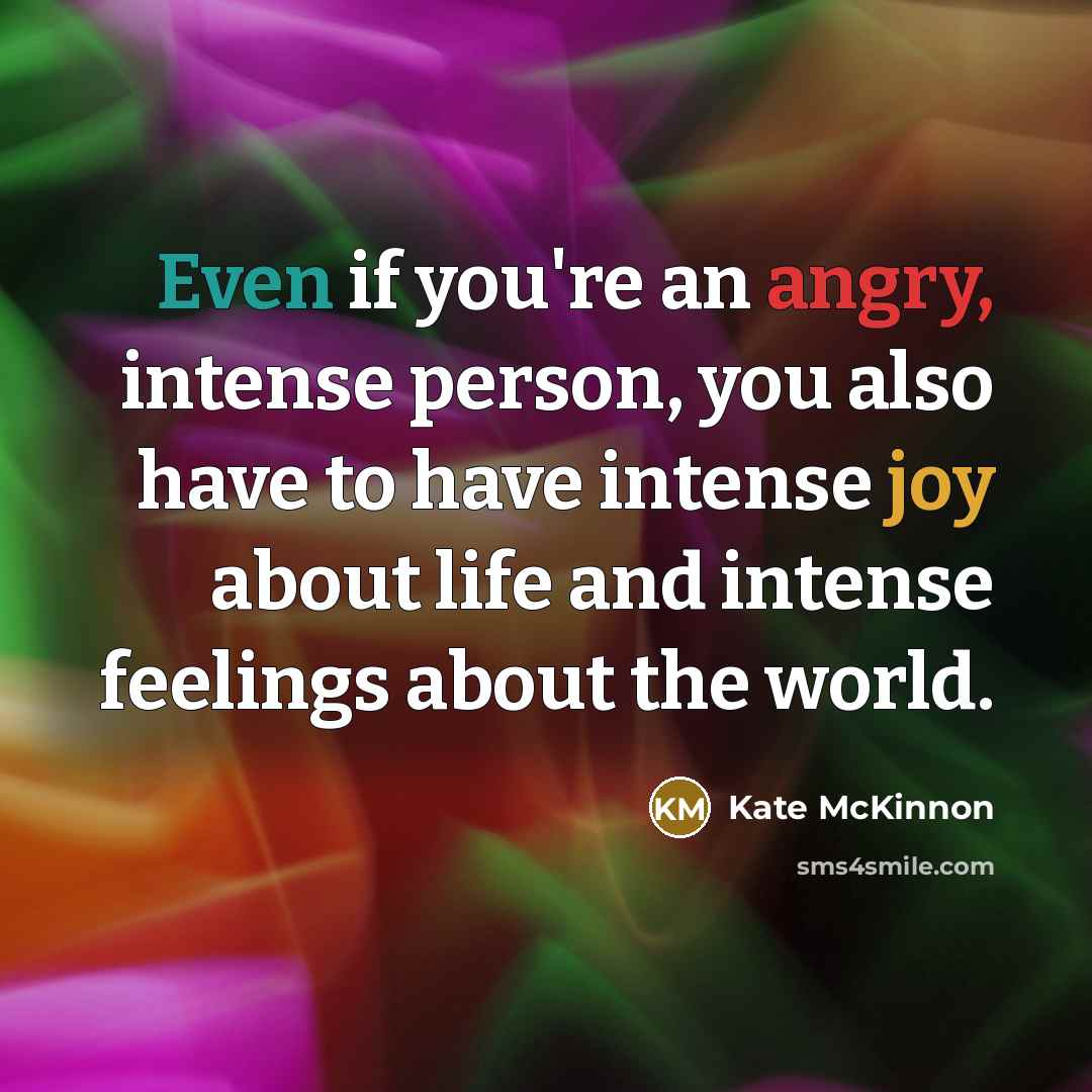 “Even if you're an angry, intense person, you also have…” quote by Kate McKinnon