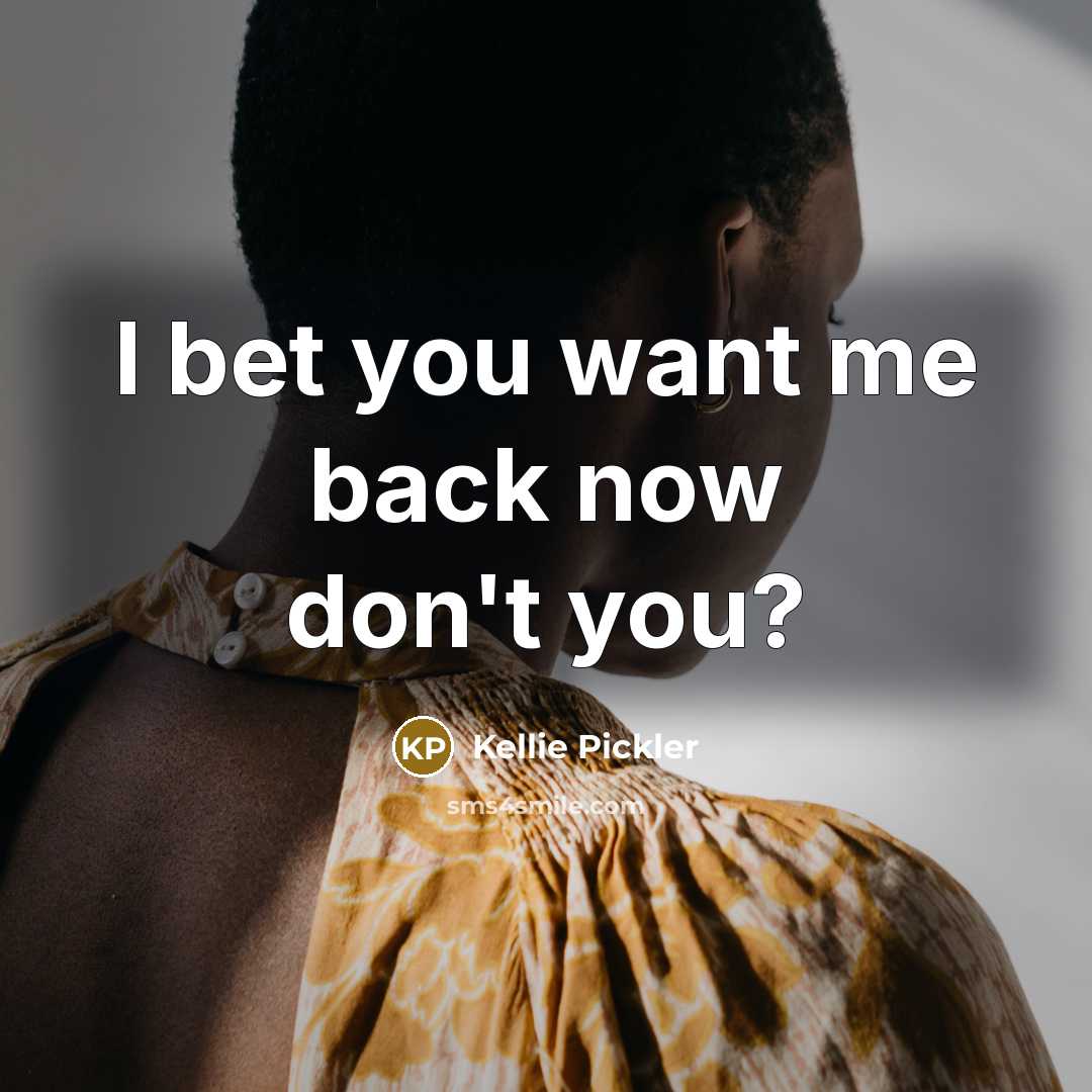 “I bet you want me back now don't you?” quote by Kellie Pickler