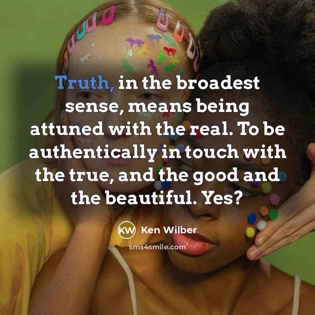 “Truth, in the broadest sense, means being attuned with the…” quote by Ken Wilber