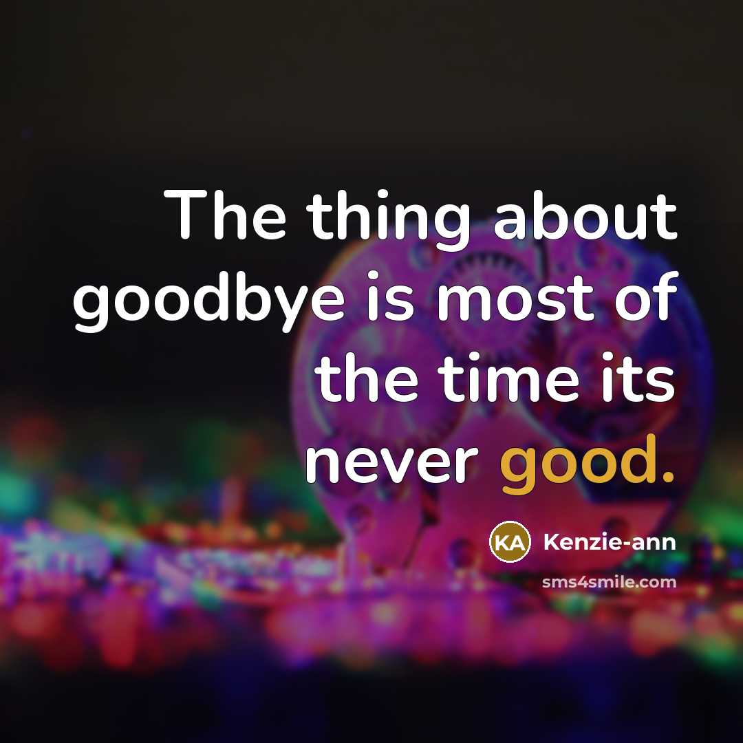 “The thing about goodbye is most of the time its…” quote by Kenzie-ann