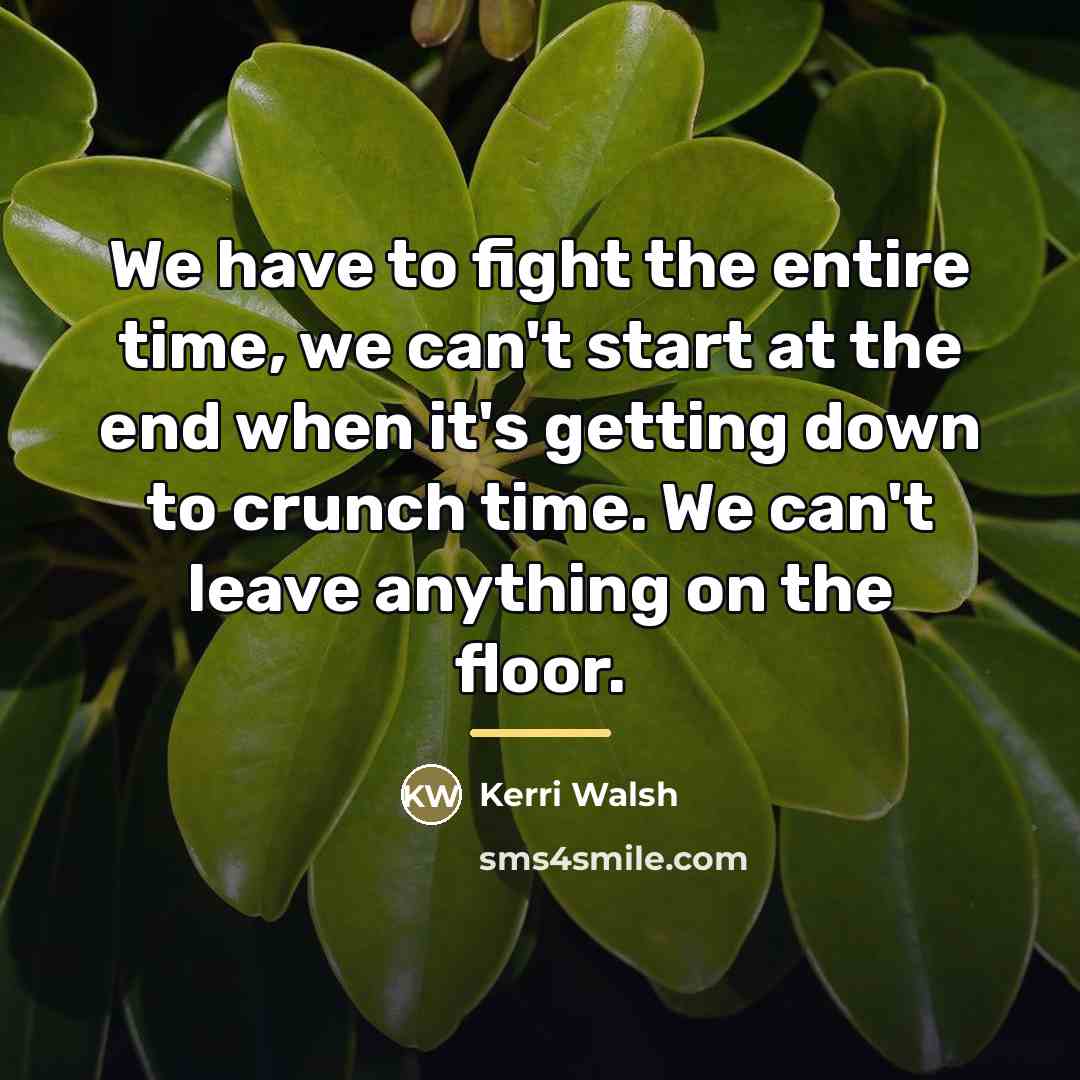 “We have to fight the entire time, we can't start…” quote by Kerri Walsh