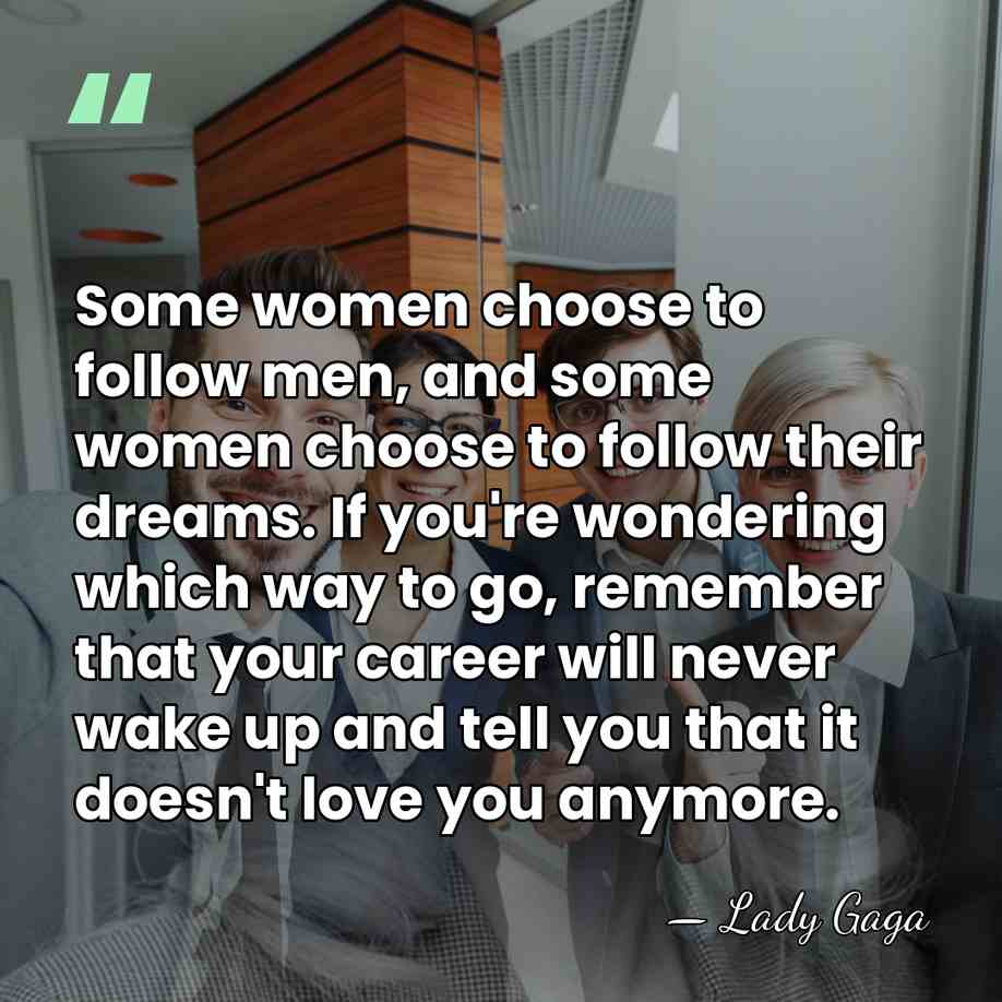 Some women choose to follow men, and some women choose to follow&hellip; - Lady Gaga