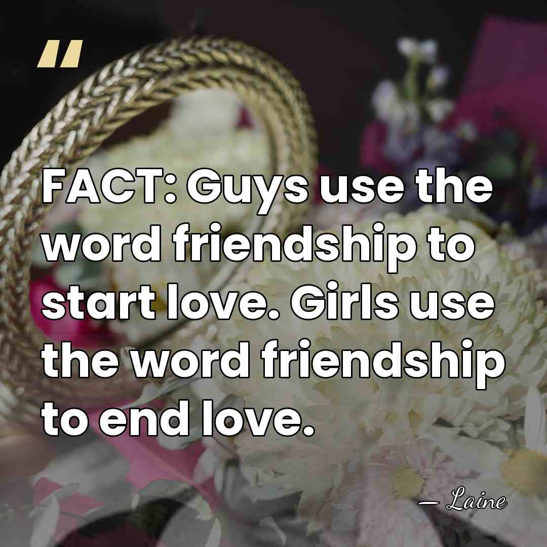 FACT: Guys use the word friendship to start love. Girls use the&hellip; - Laine