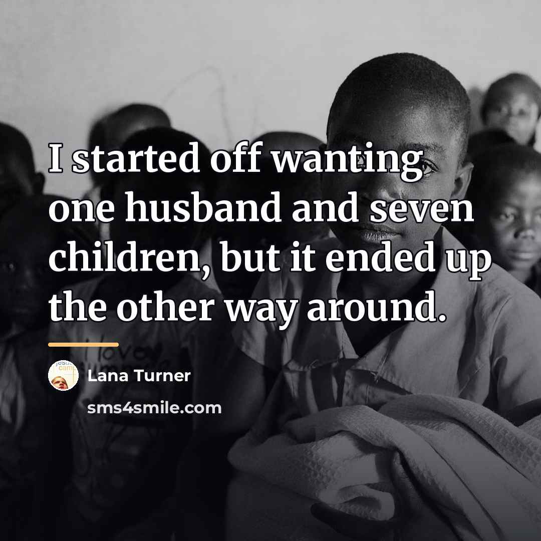 “I started off wanting one husband and seven children, but…” quote by Lana Turner