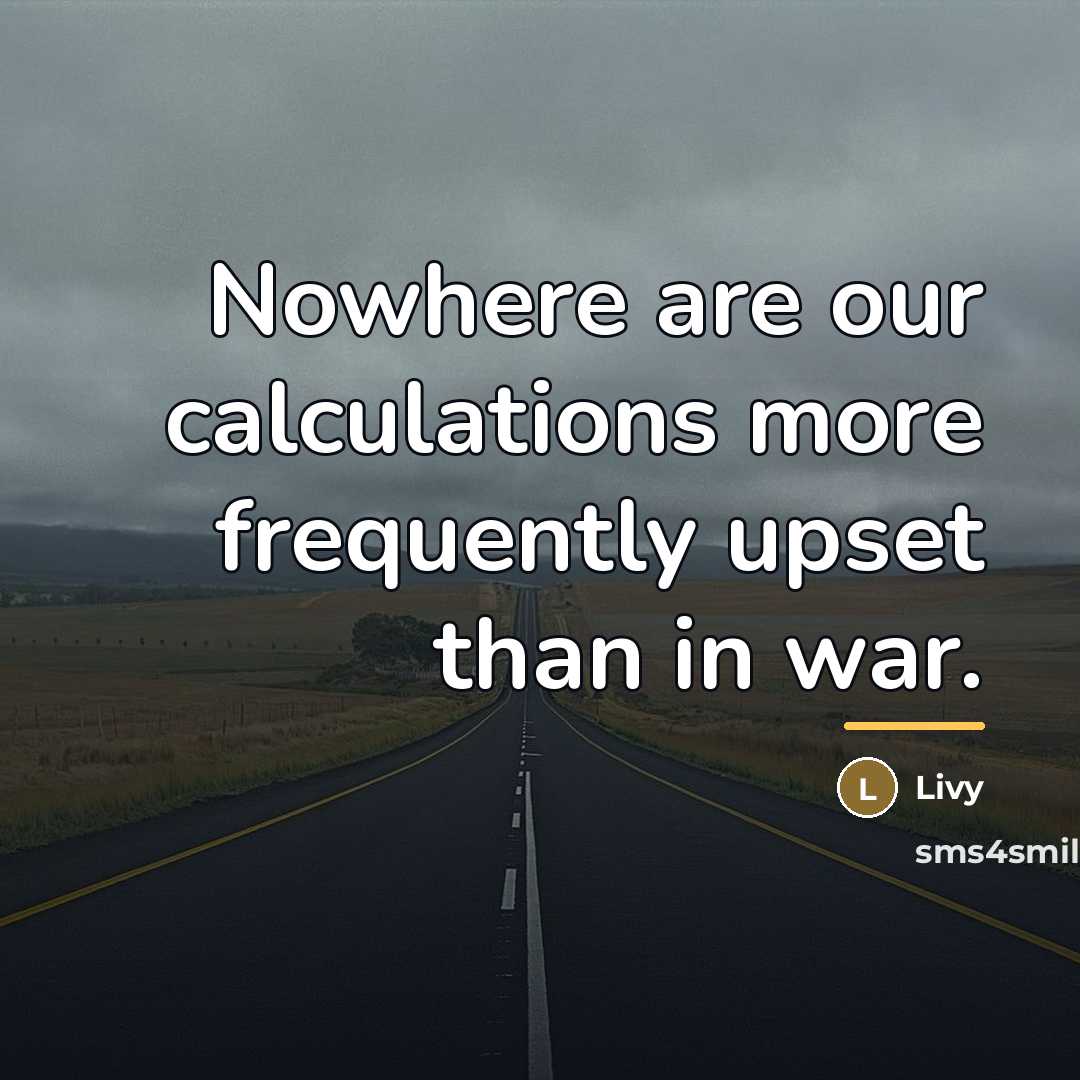 “Nowhere are our calculations more frequently upset than in war.…” quote by Livy