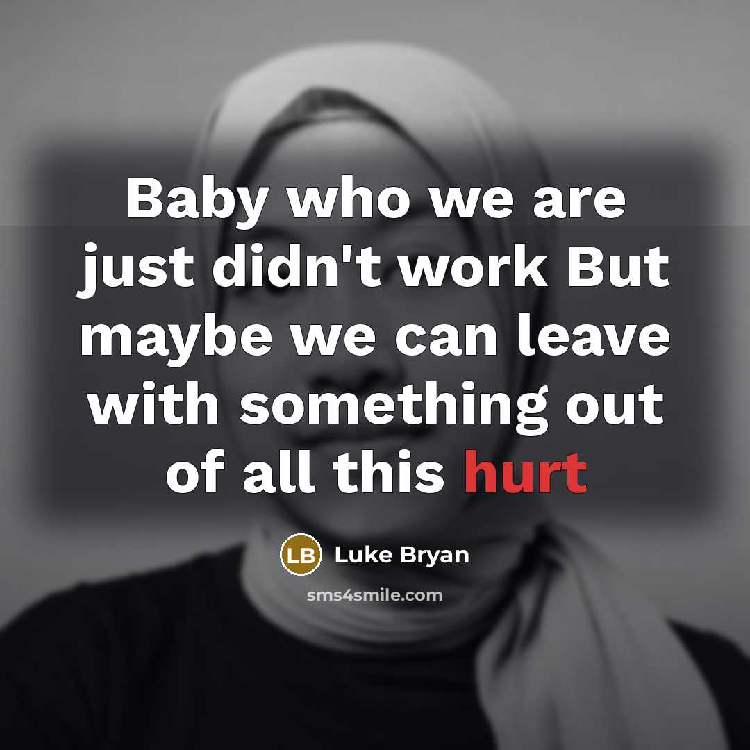 “Baby who we are just didn't work But maybe we…” quote by Luke Bryan