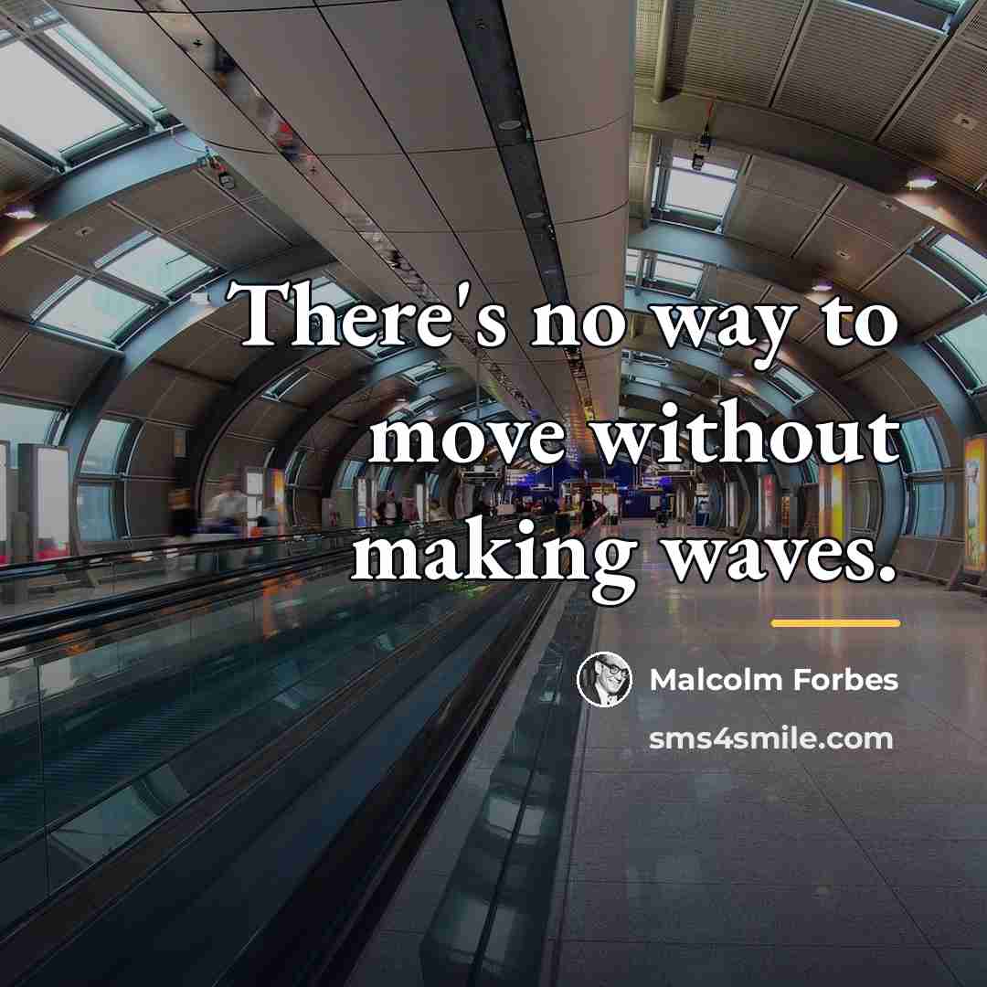 “There's no way to move without making waves.…” quote by Malcolm Forbes