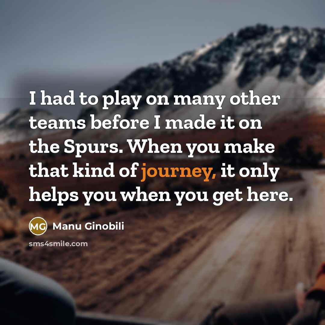 “I had to play on many other teams before I…” quote by Manu Ginobili