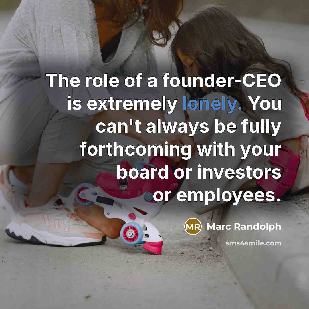 “The role of a founder-CEO is extremely lonely. You can't…” quote by Marc Randolph