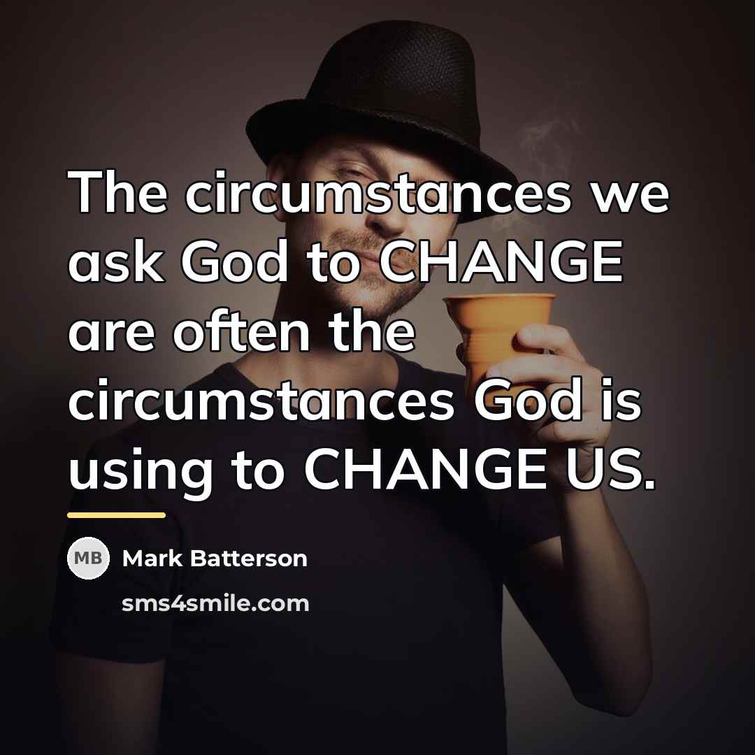 “The circumstances we ask God to CHANGE are often the…” quote by Mark Batterson