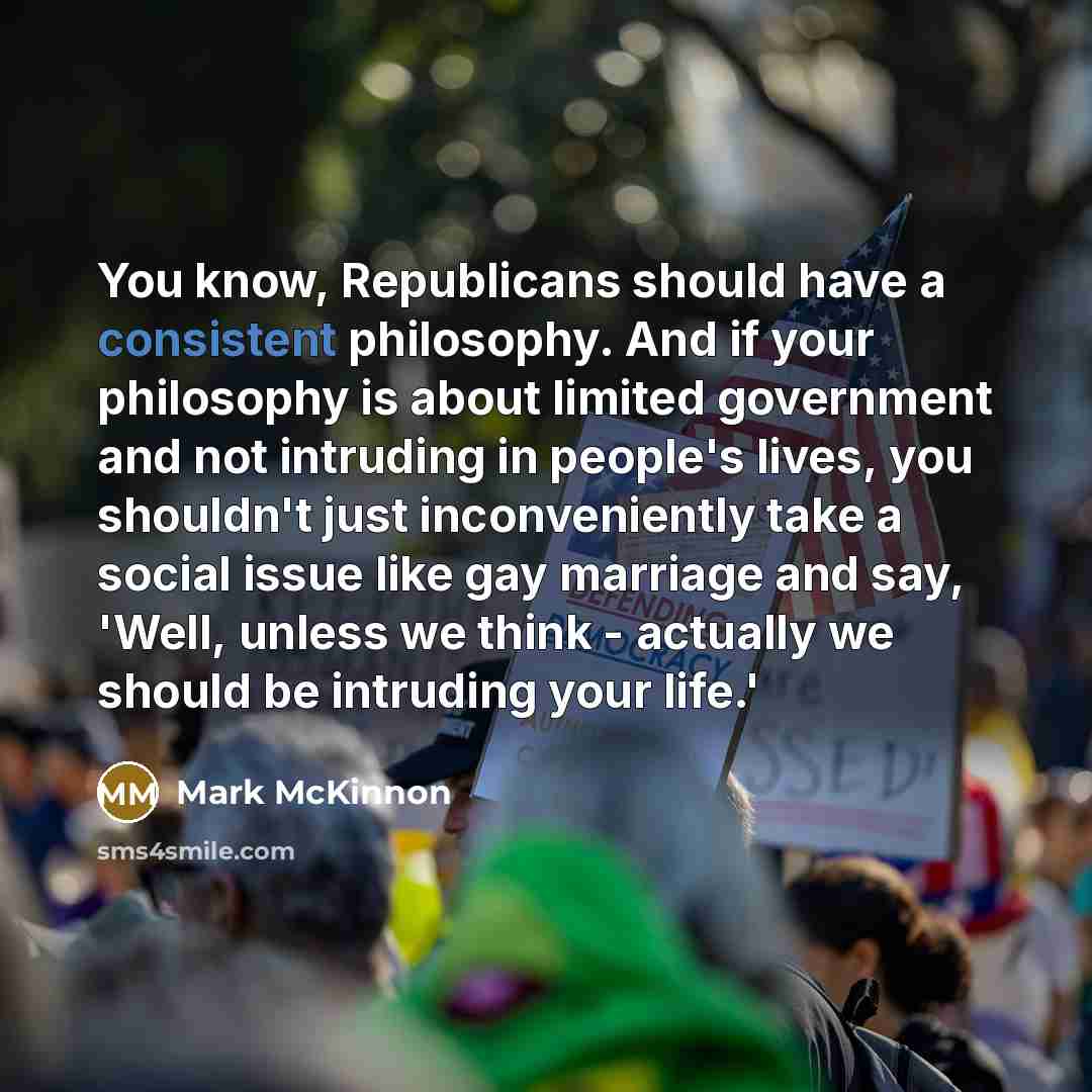 “You know, Republicans should have a consistent philosophy. And if…” quote by Mark McKinnon