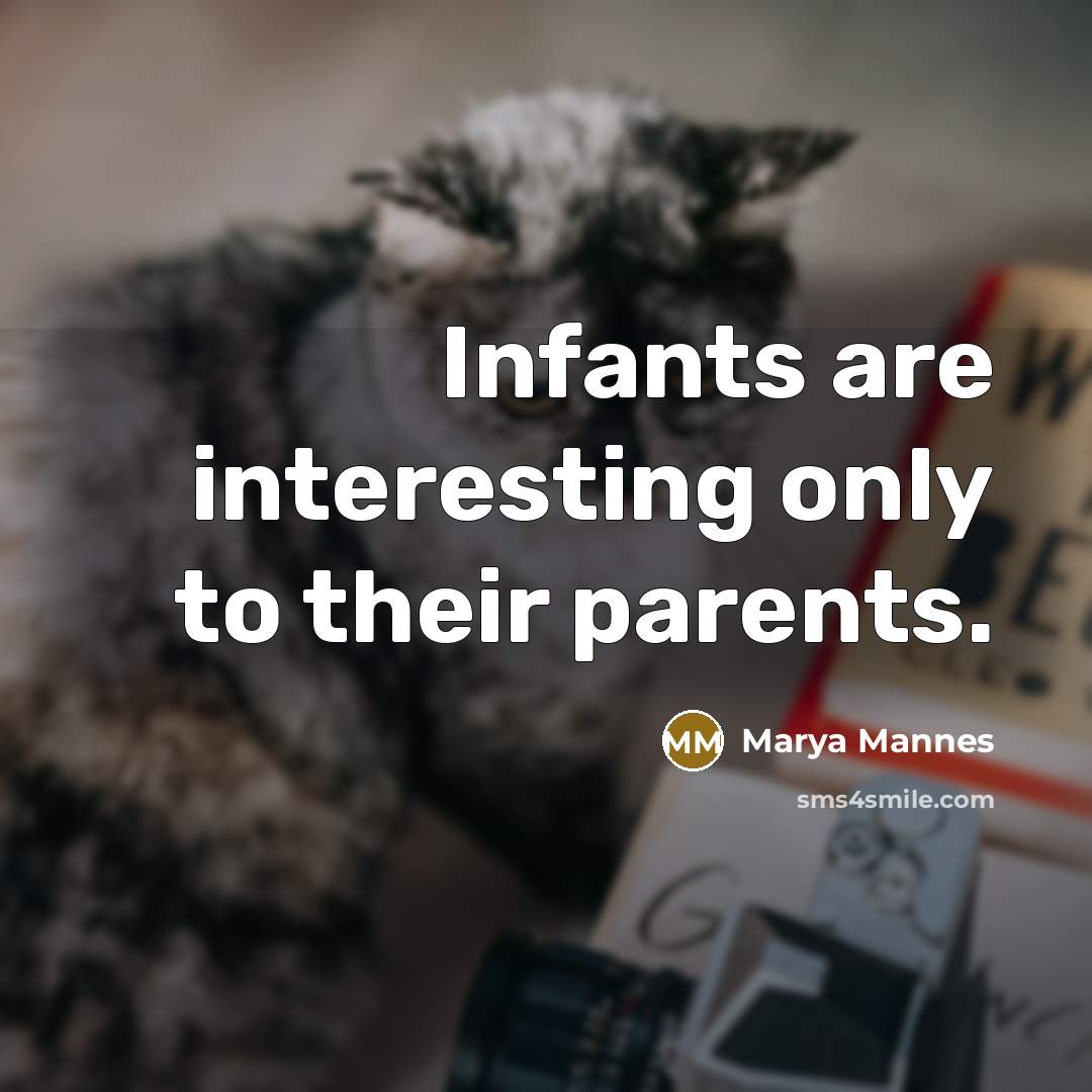“Infants are interesting only to their parents.…” quote by Marya Mannes