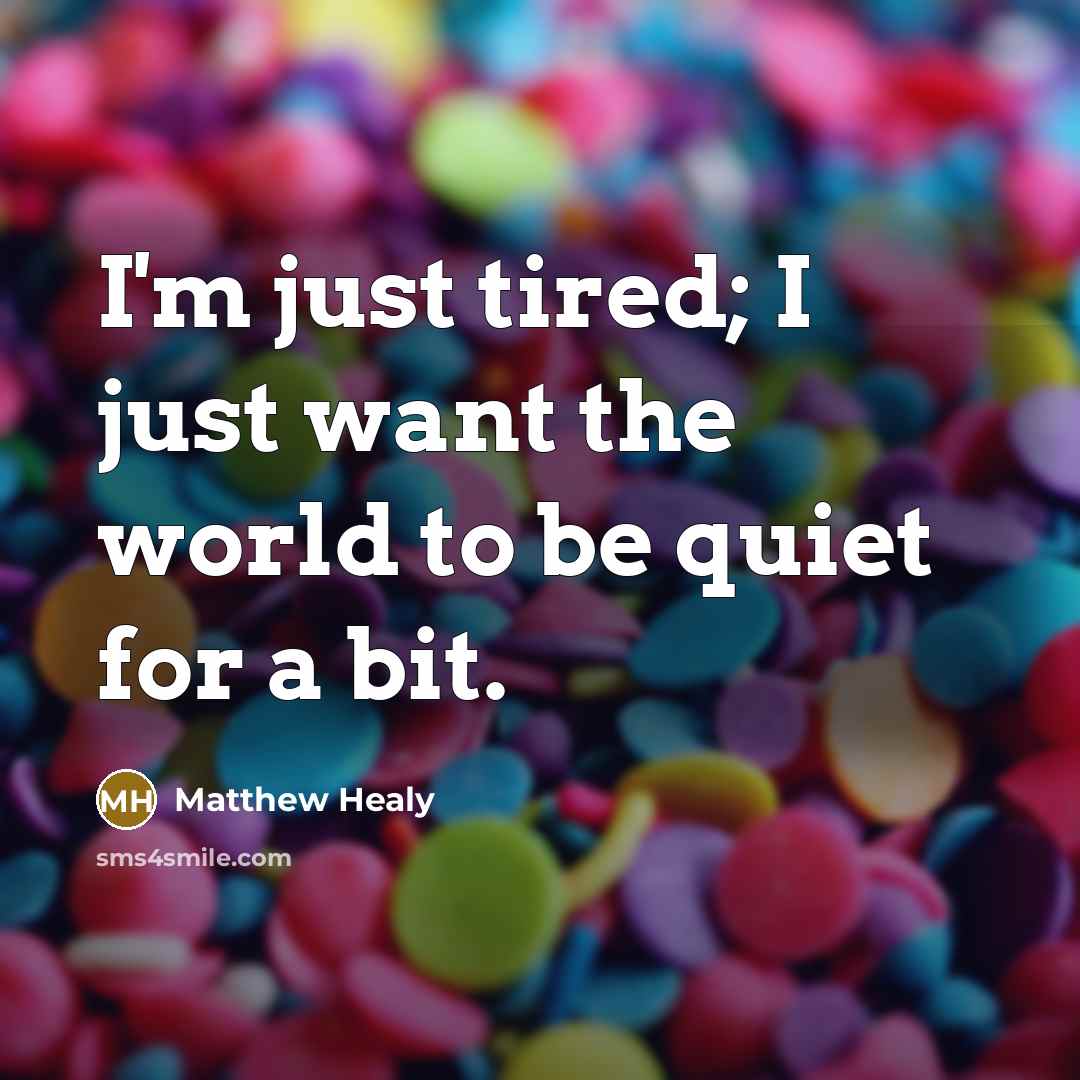 “I'm just tired; I just want the world to be…” quote by Matthew Healy